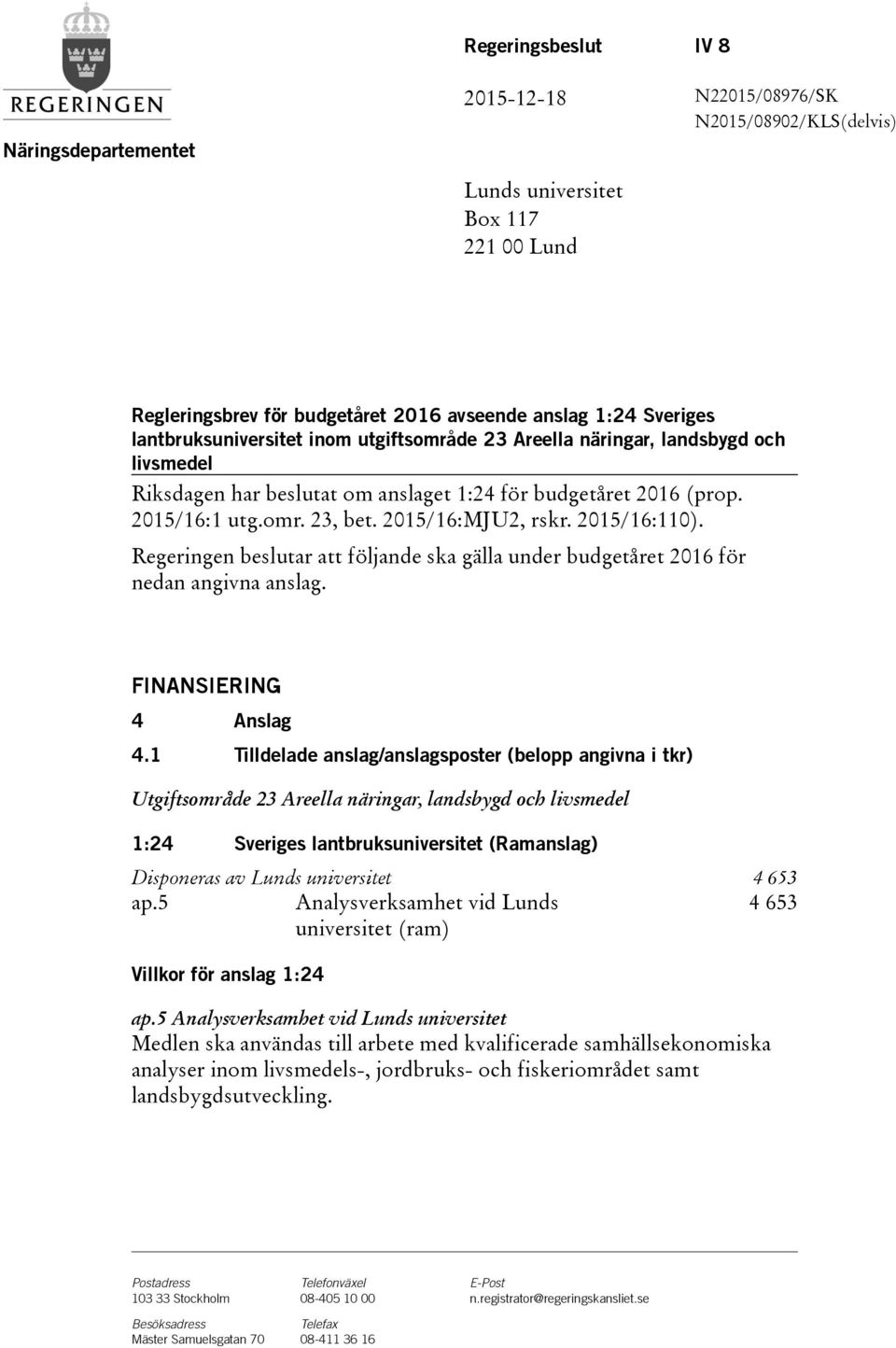 2015/16:110). Regeringen beslutar att följande ska gälla under budgetåret 2016 för nedan angivna anslag. FINANSIERING 4 Anslag 4.