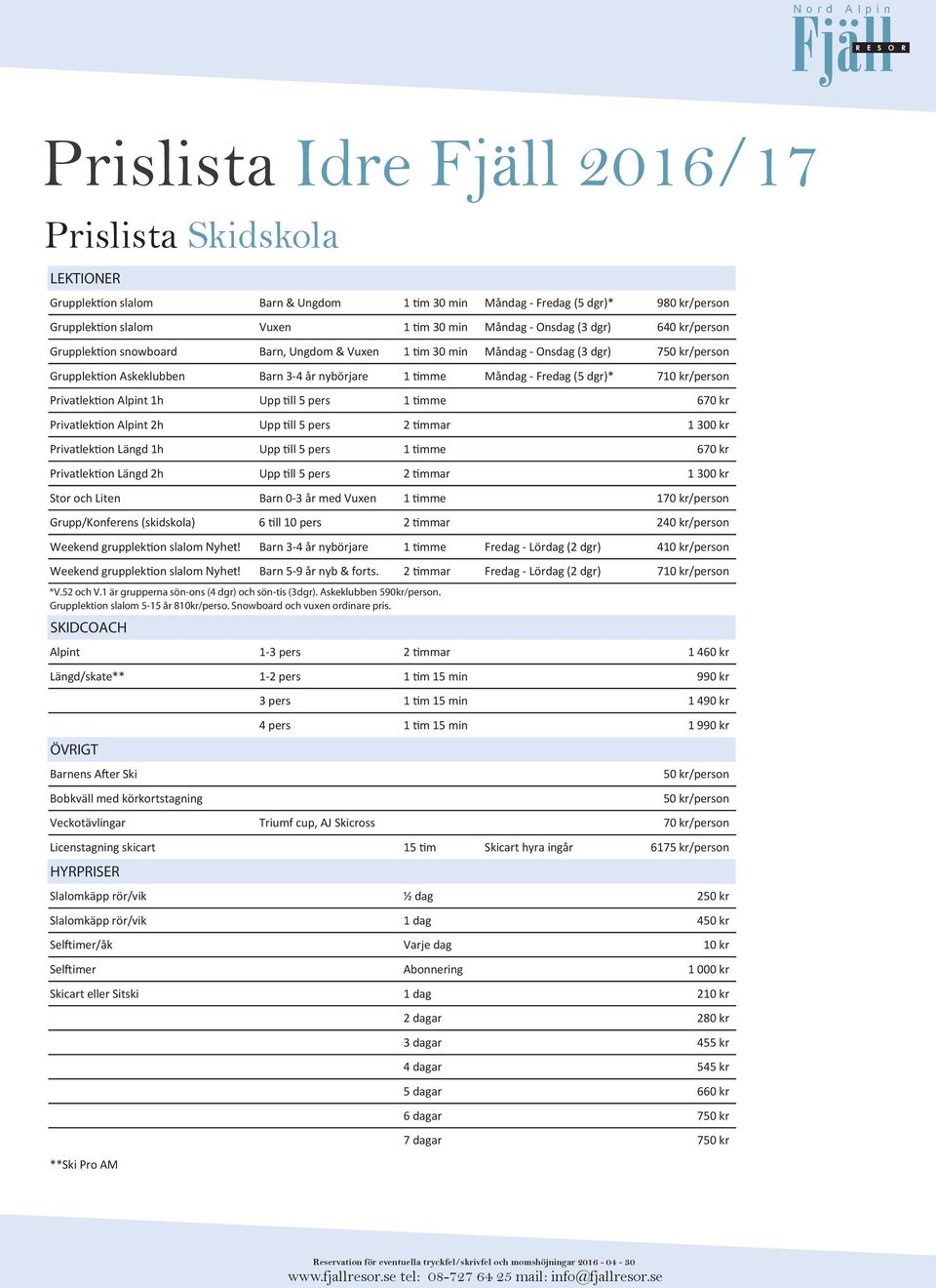 kr/person Privatlektion Alpint 1h Upp till 5 pers 1 timme 670 kr Privatlektion Alpint 2h Upp till 5 pers 2 timmar 1 300 kr Privatlektion Längd 1h Upp till 5 pers 1 timme 670 kr Privatlektion Längd 2h