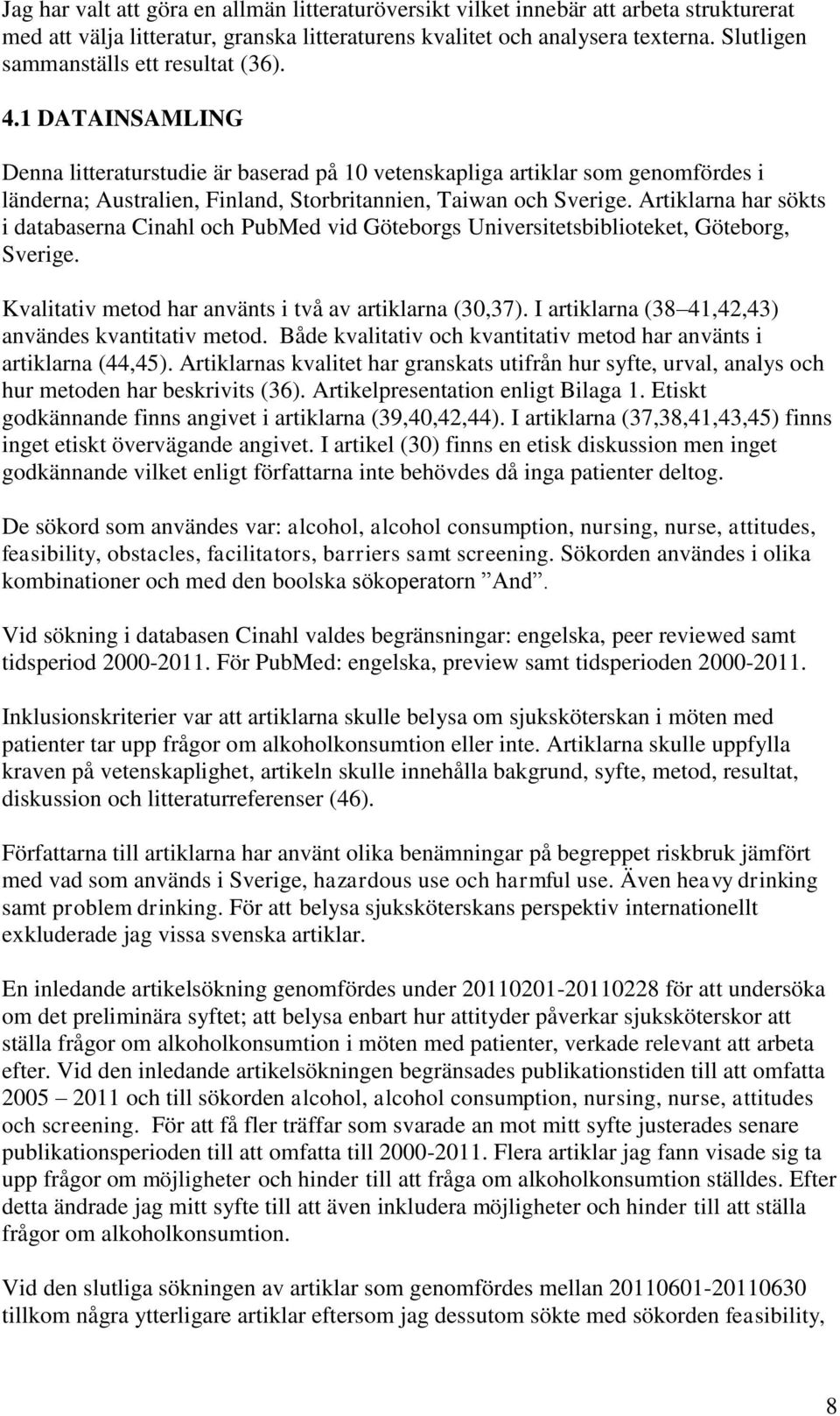 1 DATAINSAMLING Denna litteraturstudie är baserad på 10 vetenskapliga artiklar som genomfördes i länderna; Australien, Finland, Storbritannien, Taiwan och Sverige.
