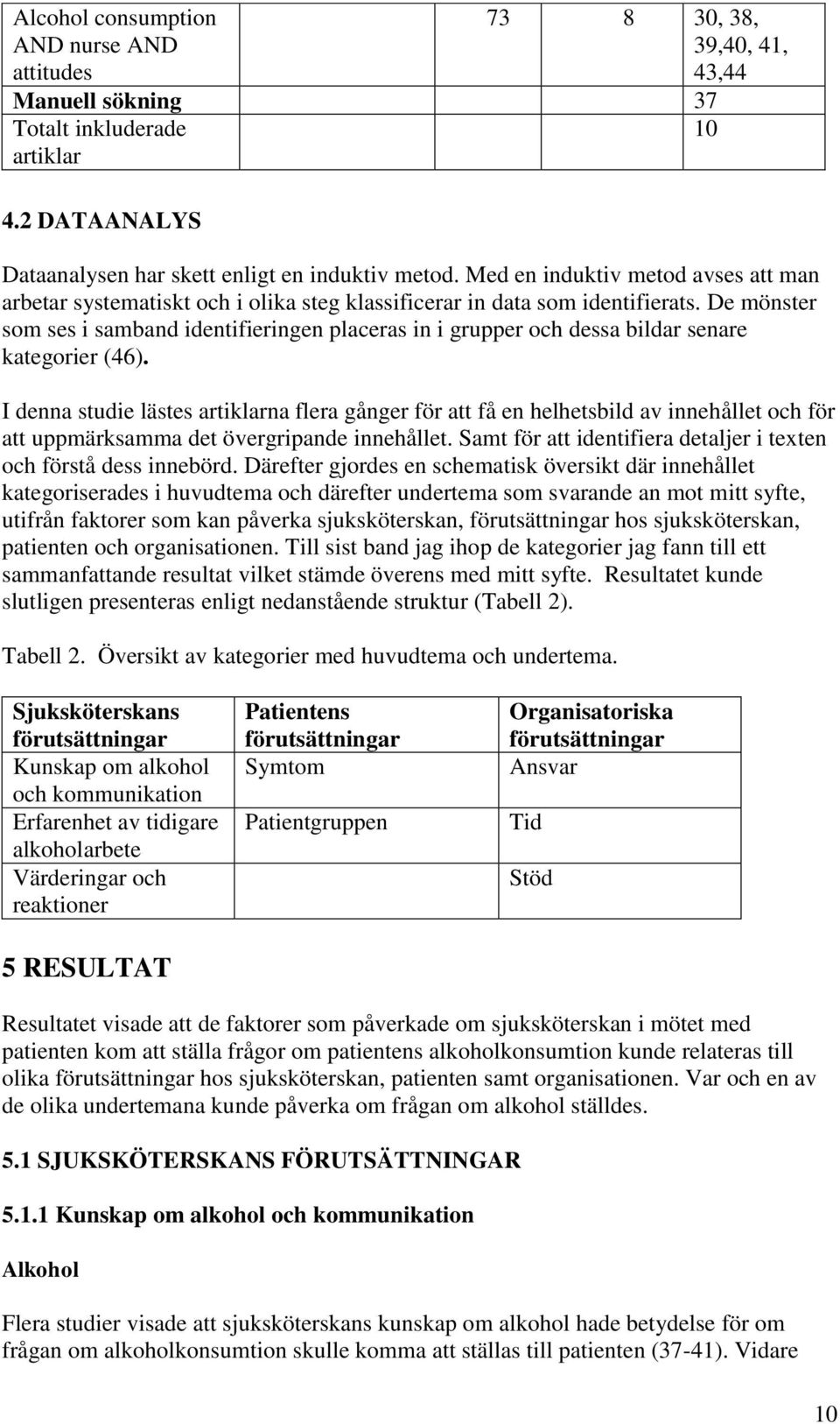 De mönster som ses i samband identifieringen placeras in i grupper och dessa bildar senare kategorier (46).