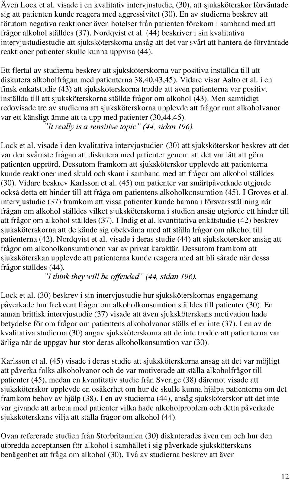 (44) beskriver i sin kvalitativa intervjustudiestudie att sjuksköterskorna ansåg att det var svårt att hantera de förväntade reaktioner patienter skulle kunna uppvisa (44).