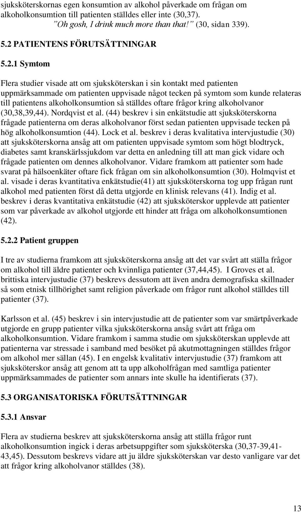 patientens alkoholkonsumtion så ställdes oftare frågor kring alkoholvanor (30,38,39,44). Nordqvist et al.