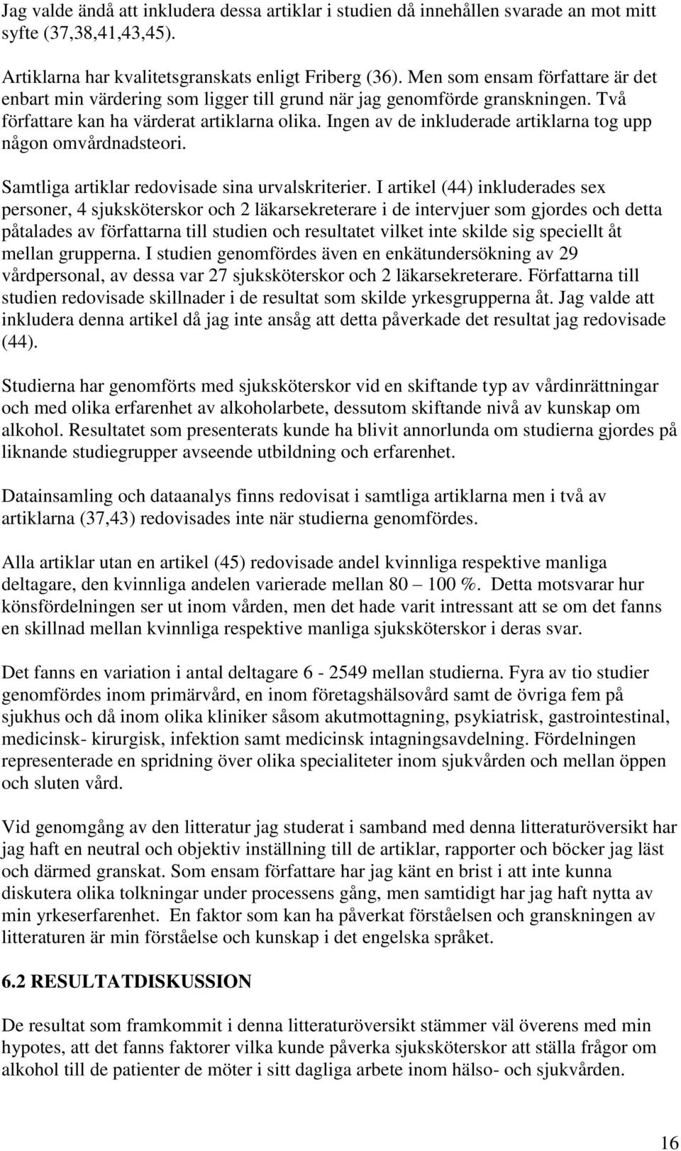 Ingen av de inkluderade artiklarna tog upp någon omvårdnadsteori. Samtliga artiklar redovisade sina urvalskriterier.
