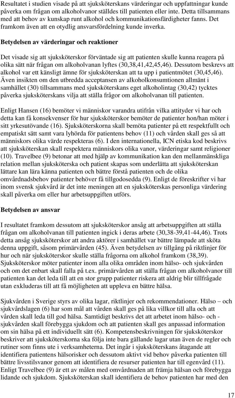 Betydelsen av värderingar och reaktioner Det visade sig att sjuksköterskor förväntade sig att patienten skulle kunna reagera på olika sätt när frågan om alkoholvanan lyftes (30,38,41,42,45,46).