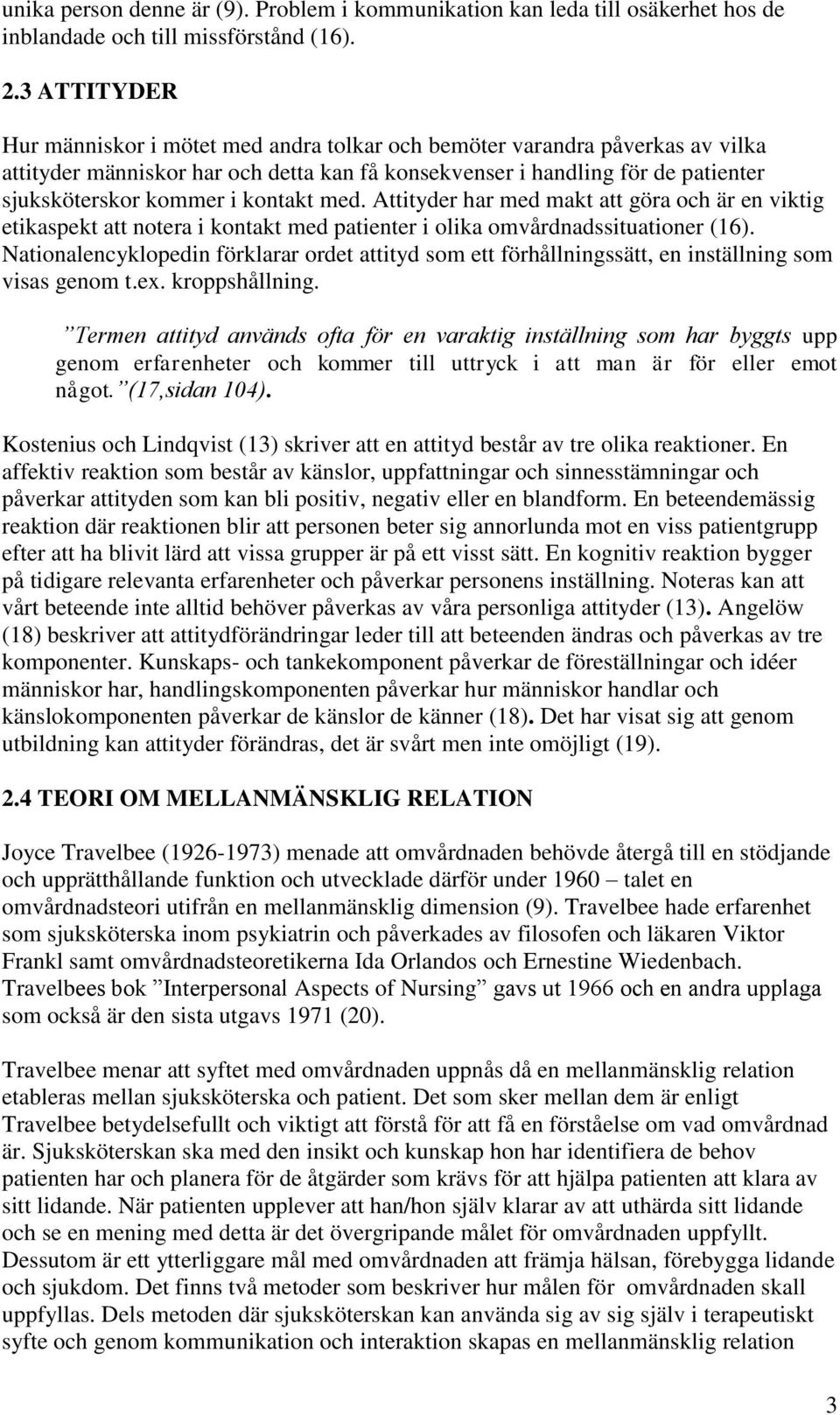 kontakt med. Attityder har med makt att göra och är en viktig etikaspekt att notera i kontakt med patienter i olika omvårdnadssituationer (16).