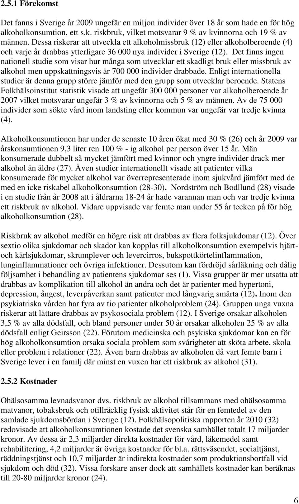 Det finns ingen nationell studie som visar hur många som utvecklar ett skadligt bruk eller missbruk av alkohol men uppskattningsvis är 700 000 individer drabbade.