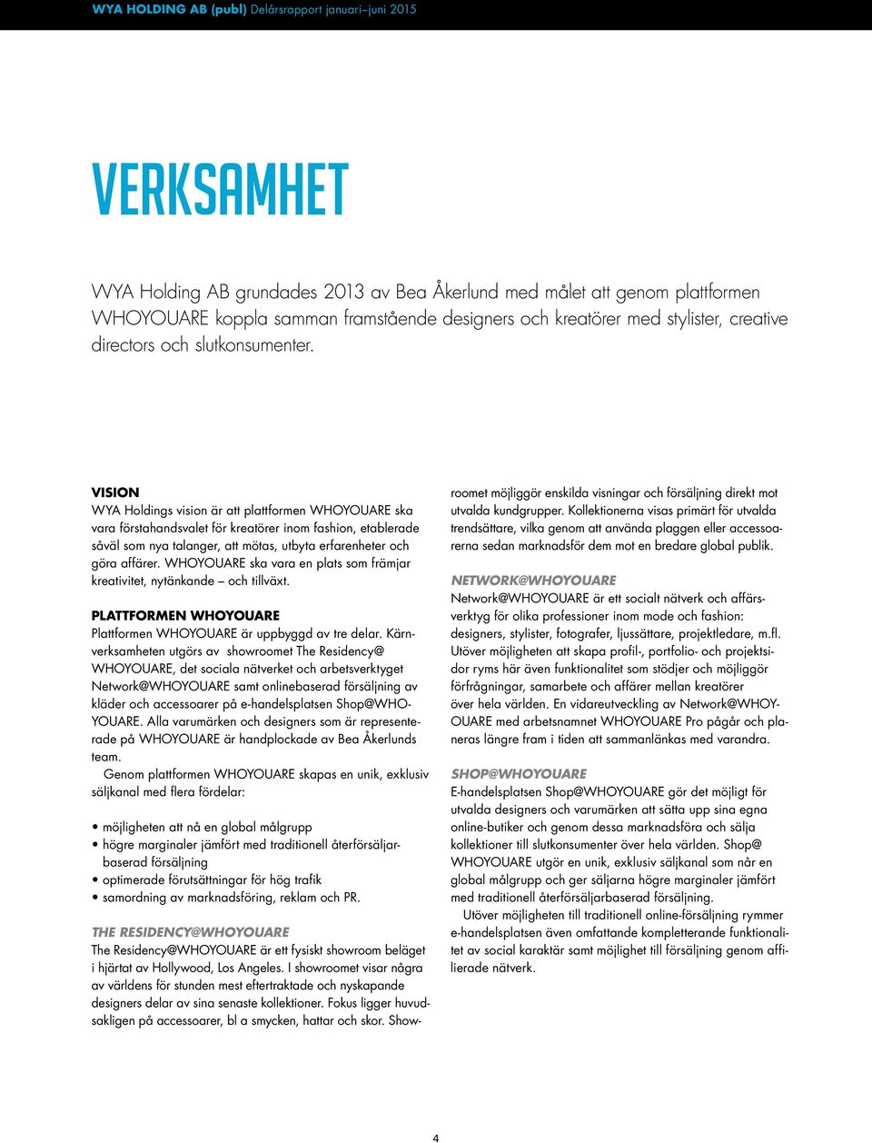 VISION WYA Holdings vision är att plattformen WHOYOUARE ska vara förstahandsvalet för kreatörer inom fashion, etablerade såväl som nya talanger, att mötas, utbyta erfarenheter och göra affärer.