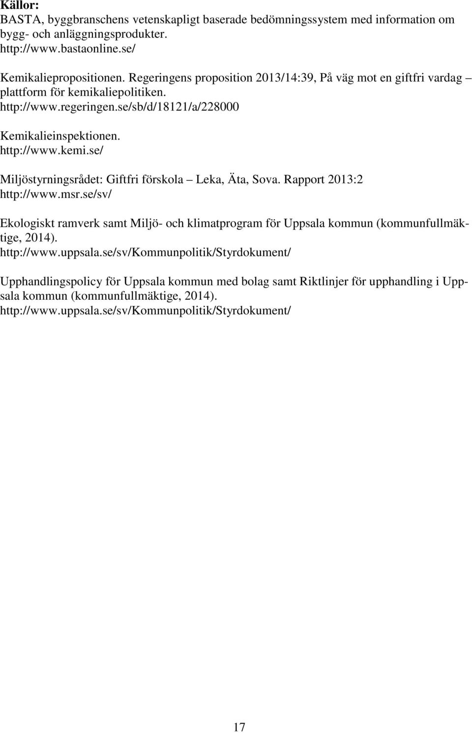 Rapport 2013:2 http://www.msr.se/sv/ Ekologiskt ramverk samt Miljö- och klimatprogram för Uppsala kommun (kommunfullmäktige, 2014). http://www.uppsala.