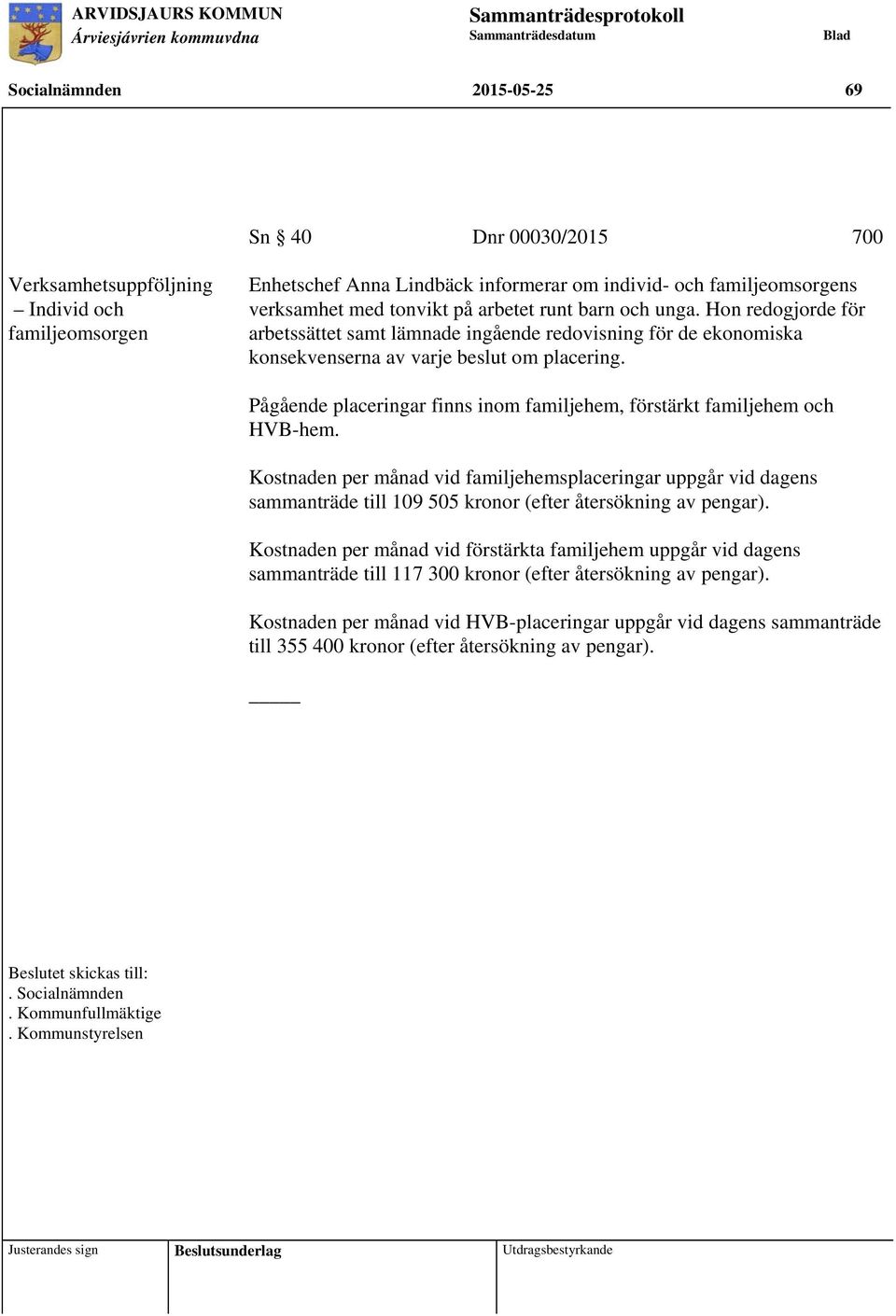 Hon redogjorde för arbetssättet samt lämnade ingående redovisning för de ekonomiska konsekvenserna av varje beslut om placering.