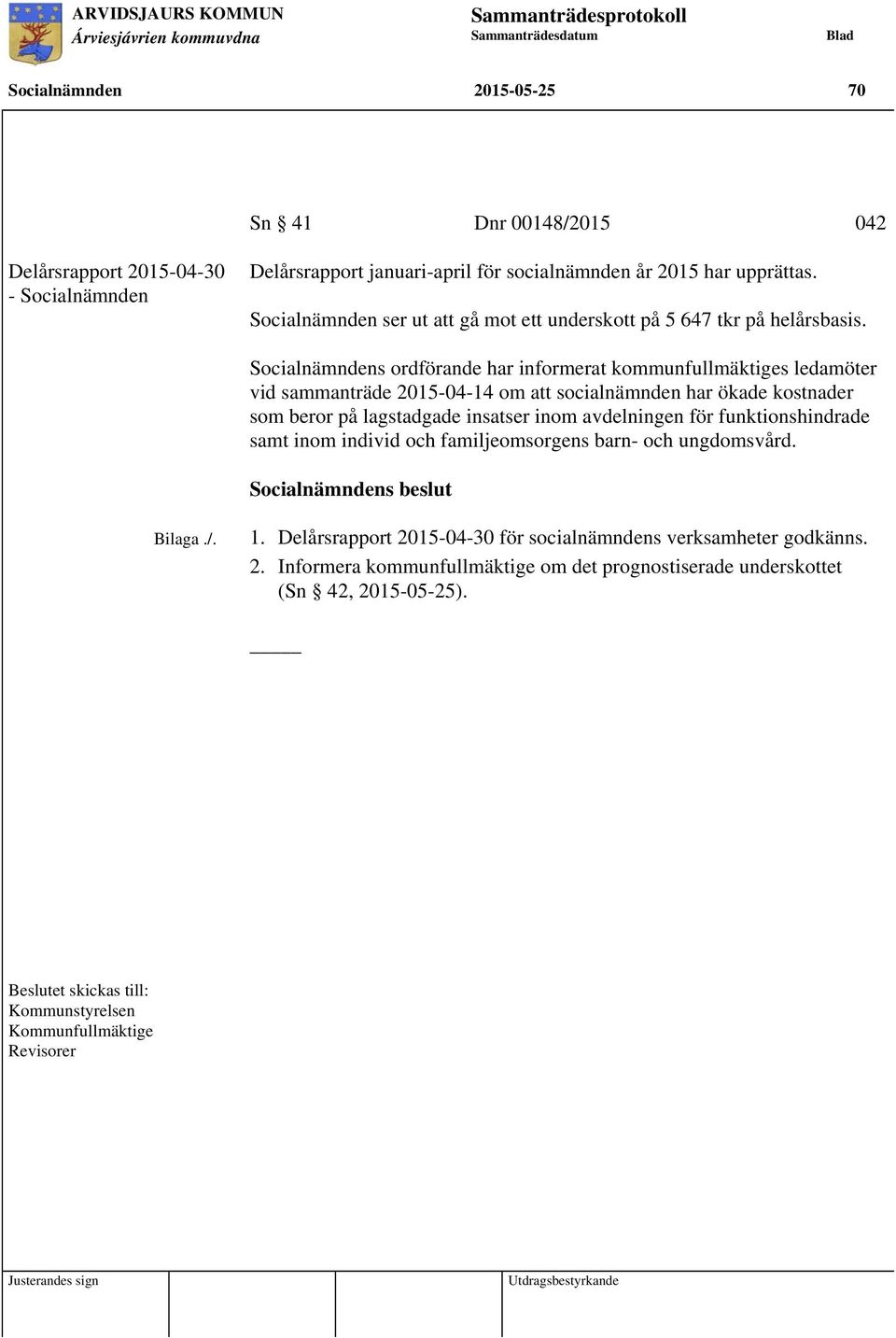 s ordförande har informerat kommunfullmäktiges ledamöter vid sammanträde 2015-04-14 om att socialnämnden har ökade kostnader som beror på lagstadgade insatser inom avdelningen för funktionshindrade