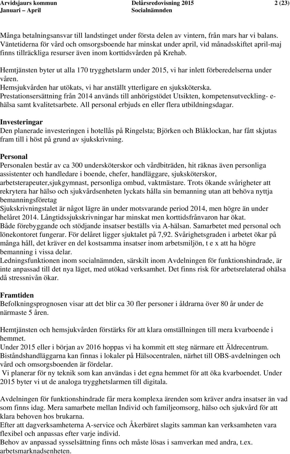 Hemtjänsten byter ut alla 170 trygghetslarm under 2015, vi har inlett förberedelserna under våren. Hemsjukvården har utökats, vi har anställt ytterligare en sjuksköterska.