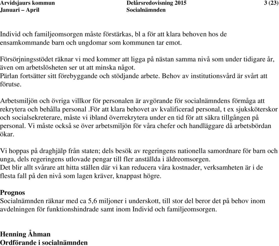 Behov av institutionsvård är svårt att förutse. Arbetsmiljön och övriga villkor för personalen är avgörande för socialnämndens förmåga att rekrytera och behålla personal.