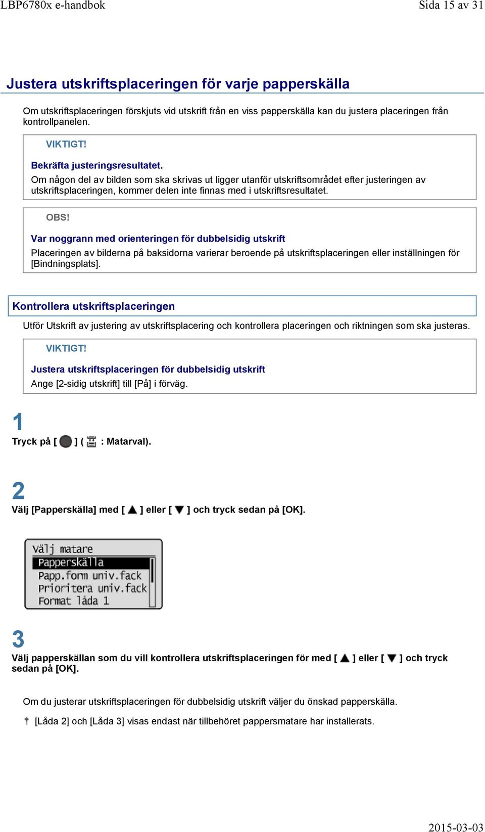 OBS! Var noggrann med orienteringen för dubbelsidig utskrift Placeringen av bilderna på baksidorna varierar beroende på utskriftsplaceringen eller inställningen för [Bindningsplats].