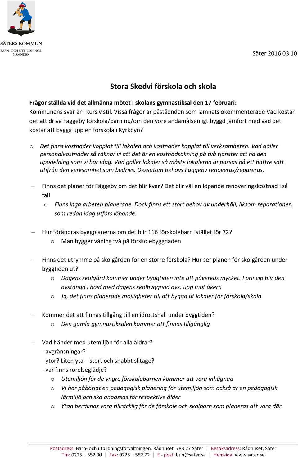 o Det finns kostnader kopplat till lokalen och kostnader kopplat till verksamheten.