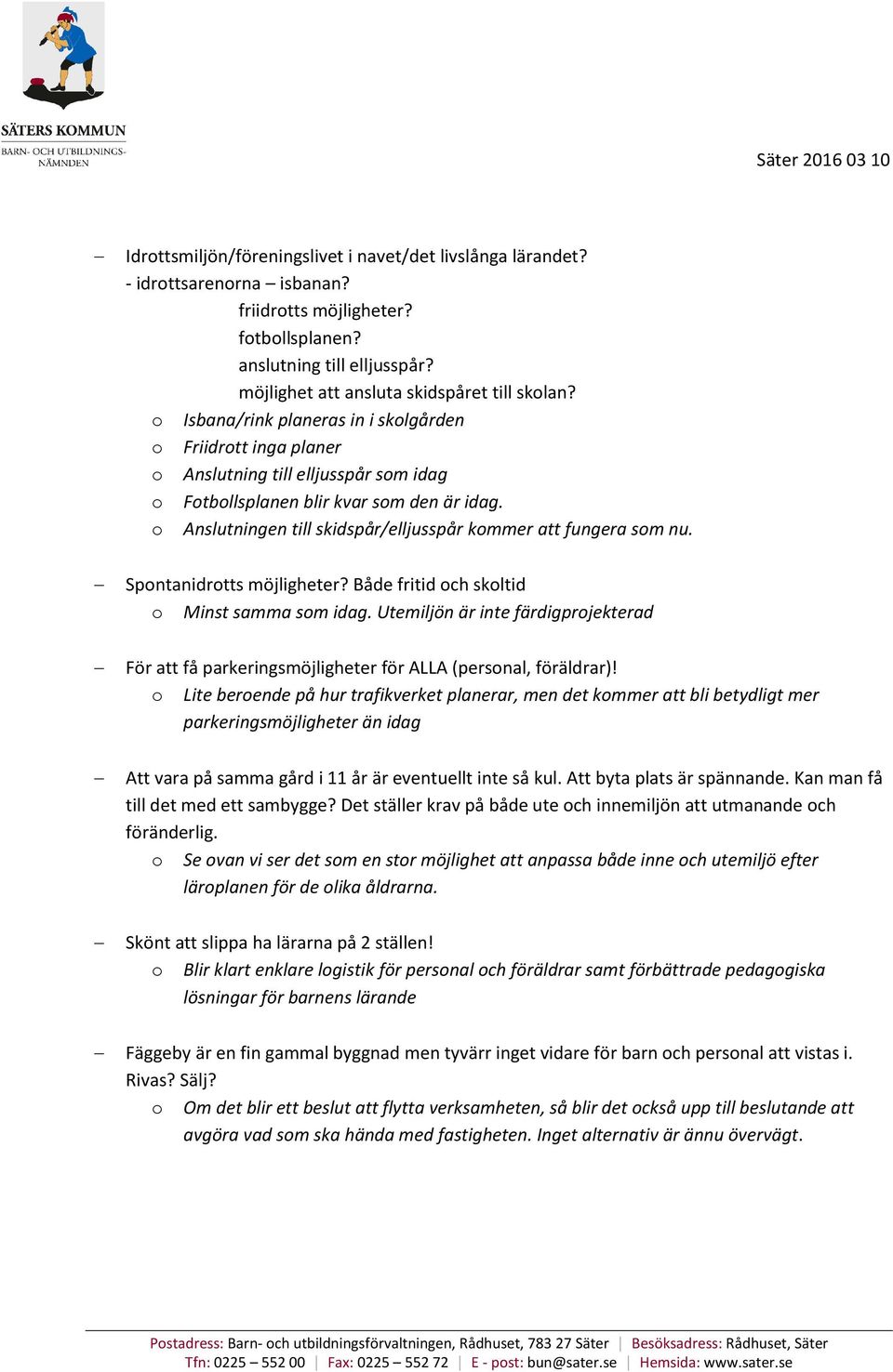 o Anslutningen till skidspår/elljusspår kommer att fungera som nu. Spontanidrotts möjligheter? Både fritid och skoltid o Minst samma som idag.