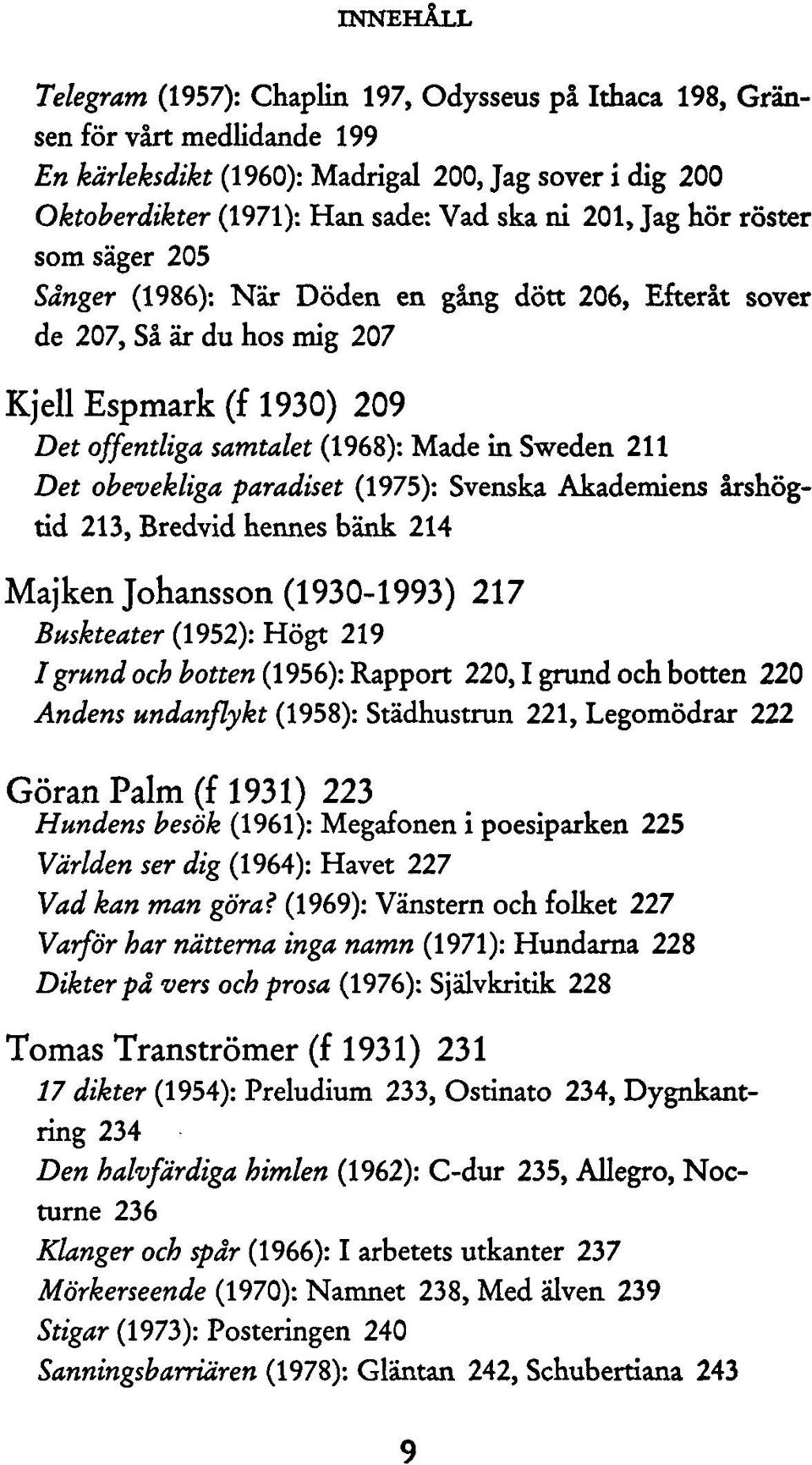 paradiset (1975): Svenska Akademiens årshögtid 213, Bredvid hennes bänk 214 Majken Johansson (1930-1993) 217 Buskteater (1952): Högt 219 /grund och botten (1956): Rapport 220,1 grund och botten 220