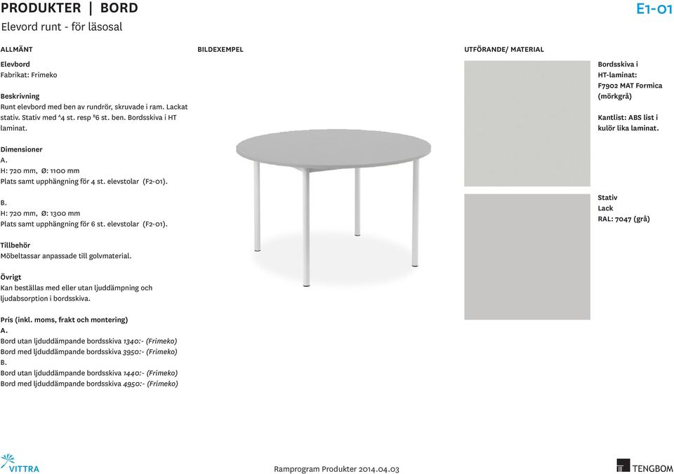 Stativ Lack RAL: 7047 (grå) Möbeltassar anpassade till golvmaterial. Kan beställas med eller utan ljuddämpning och ljudabsorption i bordsskiva.