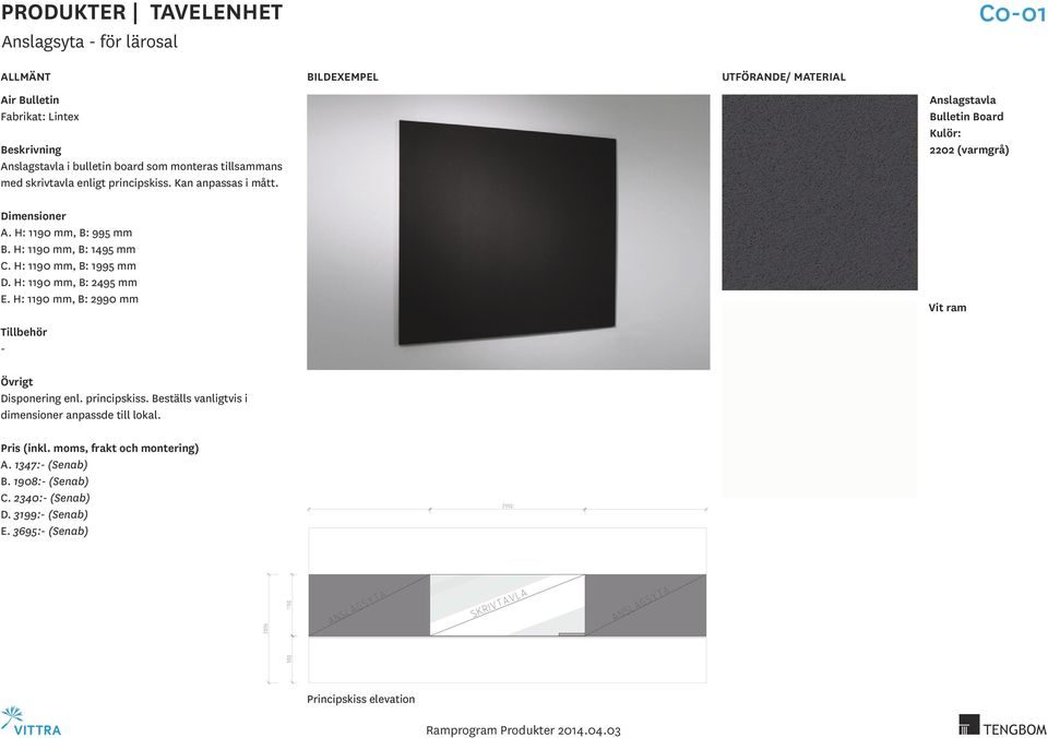 H: 1190 mm, B: 2495 mm E. H: 1190 mm, B: 2990 mm Anslagstavla Bulletin Board Kulör: 2202 (varmgrå) Vit ram C001 Disponering enl.