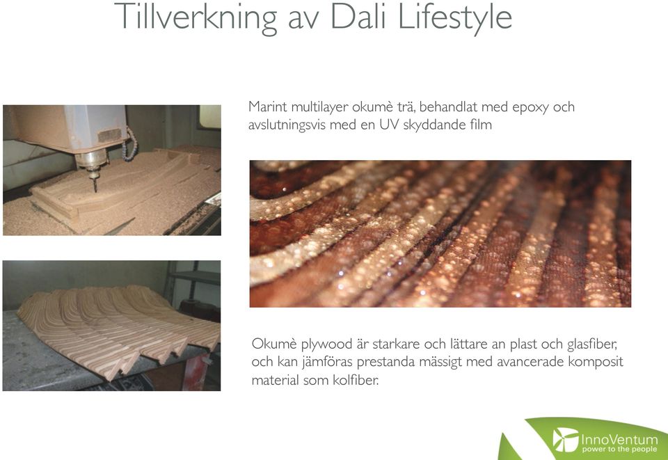 Okumè plywood är starkare och lättare an plast och, och kan