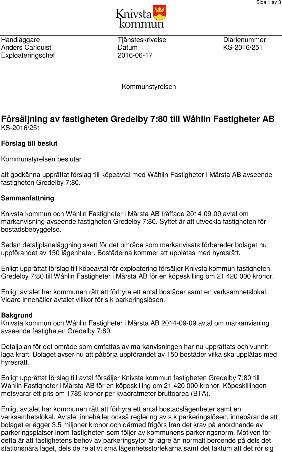 Sammanfattning Knivsta kommun och Wåhlin Fastigheter i Märsta AB träffade 2014-09-09 avtal om markanvisning avseende fastigheten Gredelby 7:80.