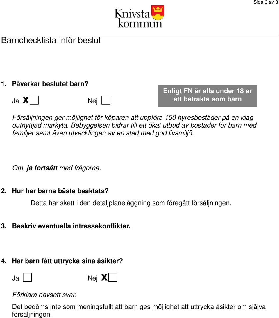 Bebyggelsen bidrar till ett ökat utbud av bostäder för barn med familjer samt även utvecklingen av en stad med god livsmiljö. Om, ja fortsätt med frågorna. 2.