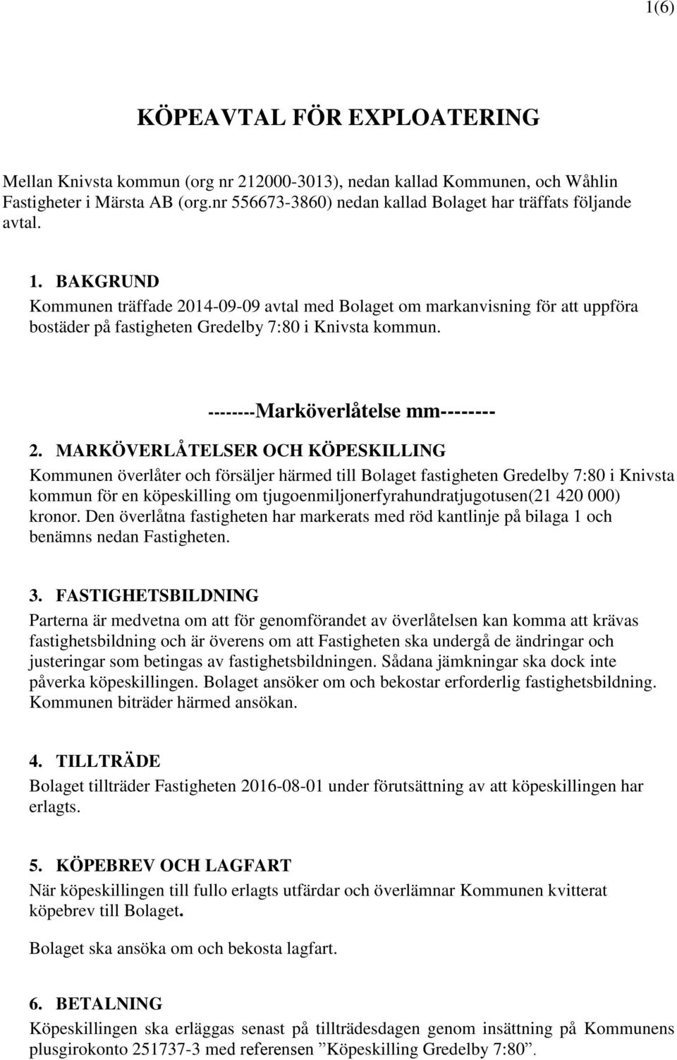 BAKGRUND Kommunen träffade 2014-09-09 avtal med Bolaget om markanvisning för att uppföra bostäder på fastigheten Gredelby 7:80 i Knivsta kommun. --------Marköverlåtelse mm-------- 2.