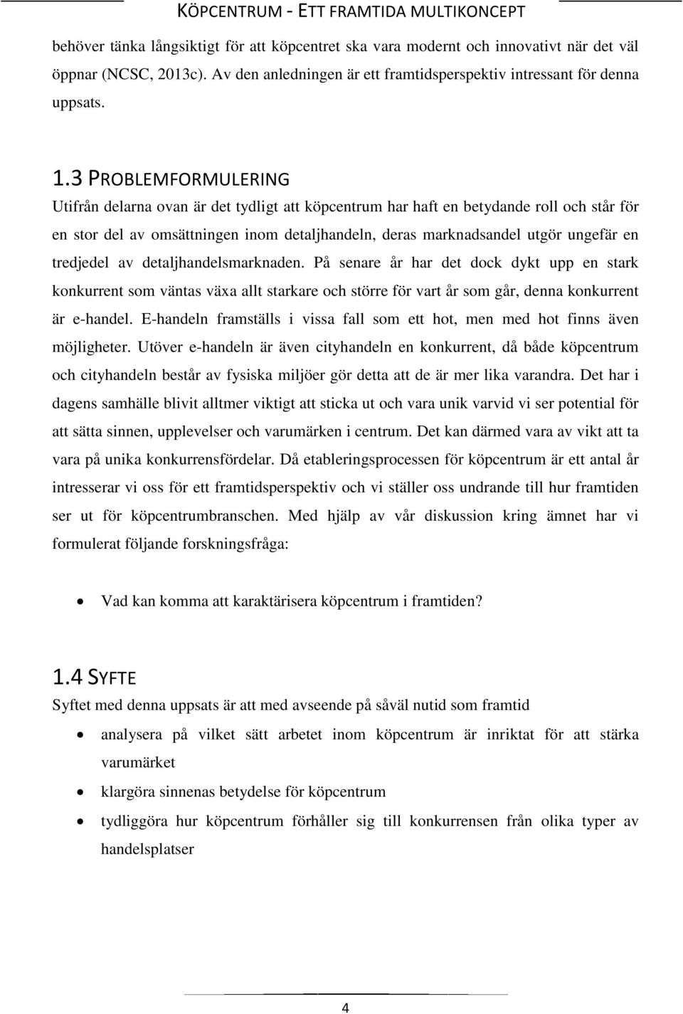 tredjedel av detaljhandelsmarknaden. På senare år har det dock dykt upp en stark konkurrent som väntas växa allt starkare och större för vart år som går, denna konkurrent är e-handel.