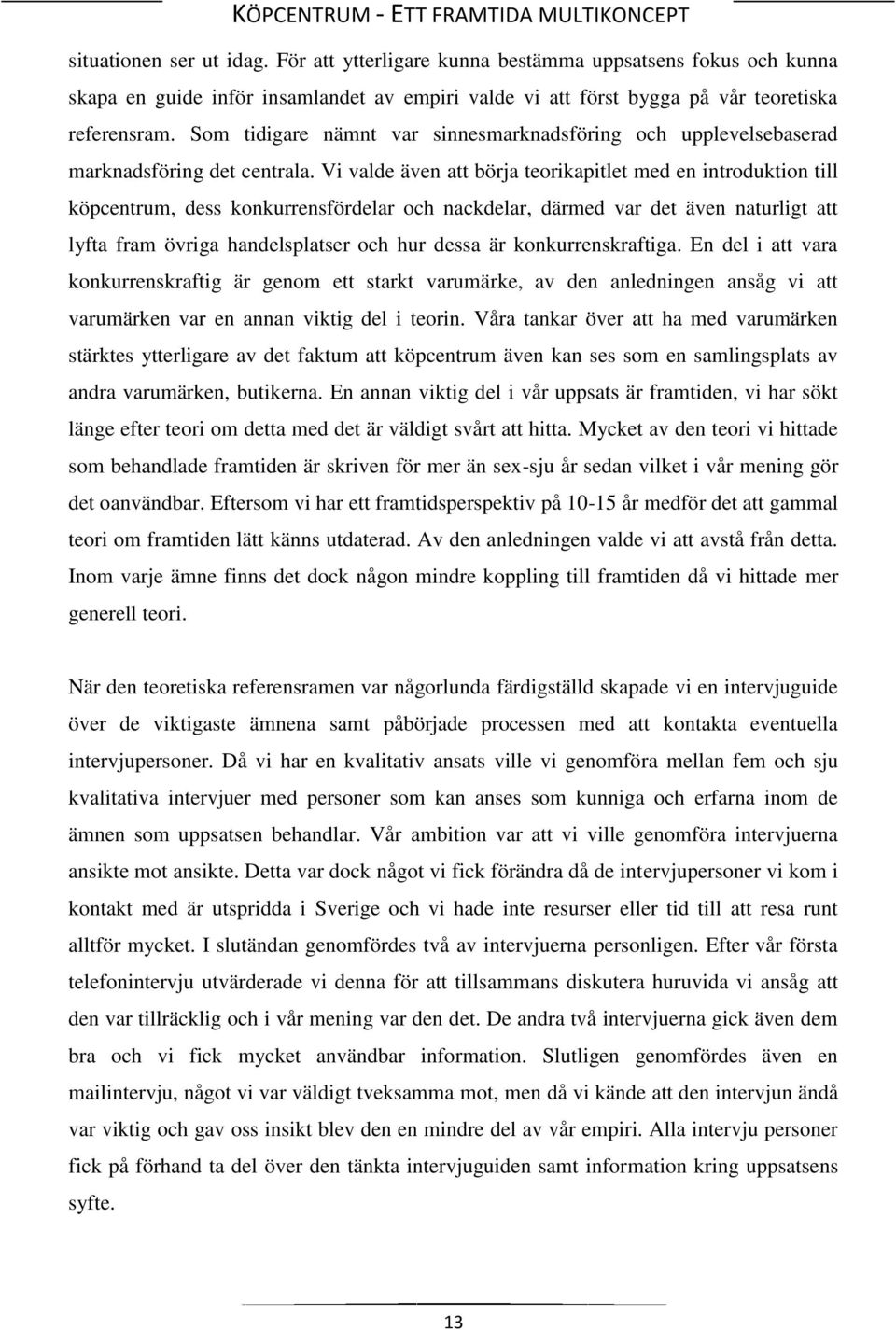 Vi valde även att börja teorikapitlet med en introduktion till köpcentrum, dess konkurrensfördelar och nackdelar, därmed var det även naturligt att lyfta fram övriga handelsplatser och hur dessa är