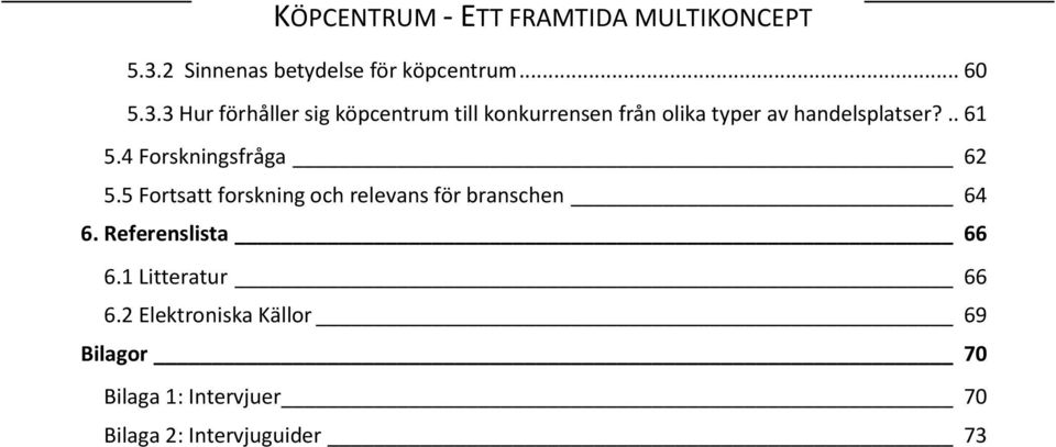 5 Fortsatt forskning och relevans för branschen 64 6. Referenslista 66 6.