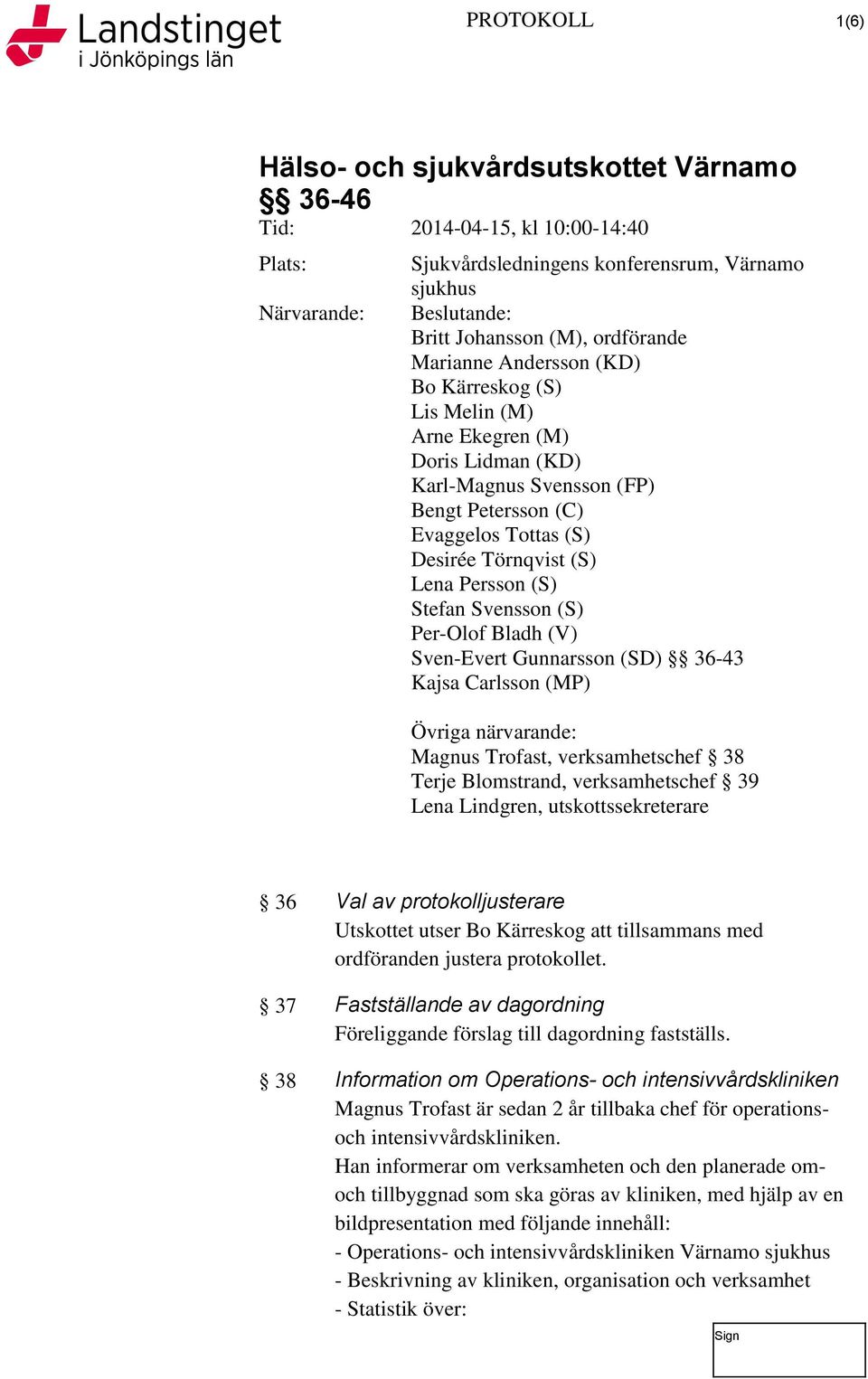 Gunnarsson (SD) 36-43 Kajsa Carlsson (MP) Övriga närvarande: Magnus Trofast, verksamhetschef 38 Terje Blomstrand, verksamhetschef 39 Lena Lindgren, utskottssekreterare 36 Val av protokolljusterare