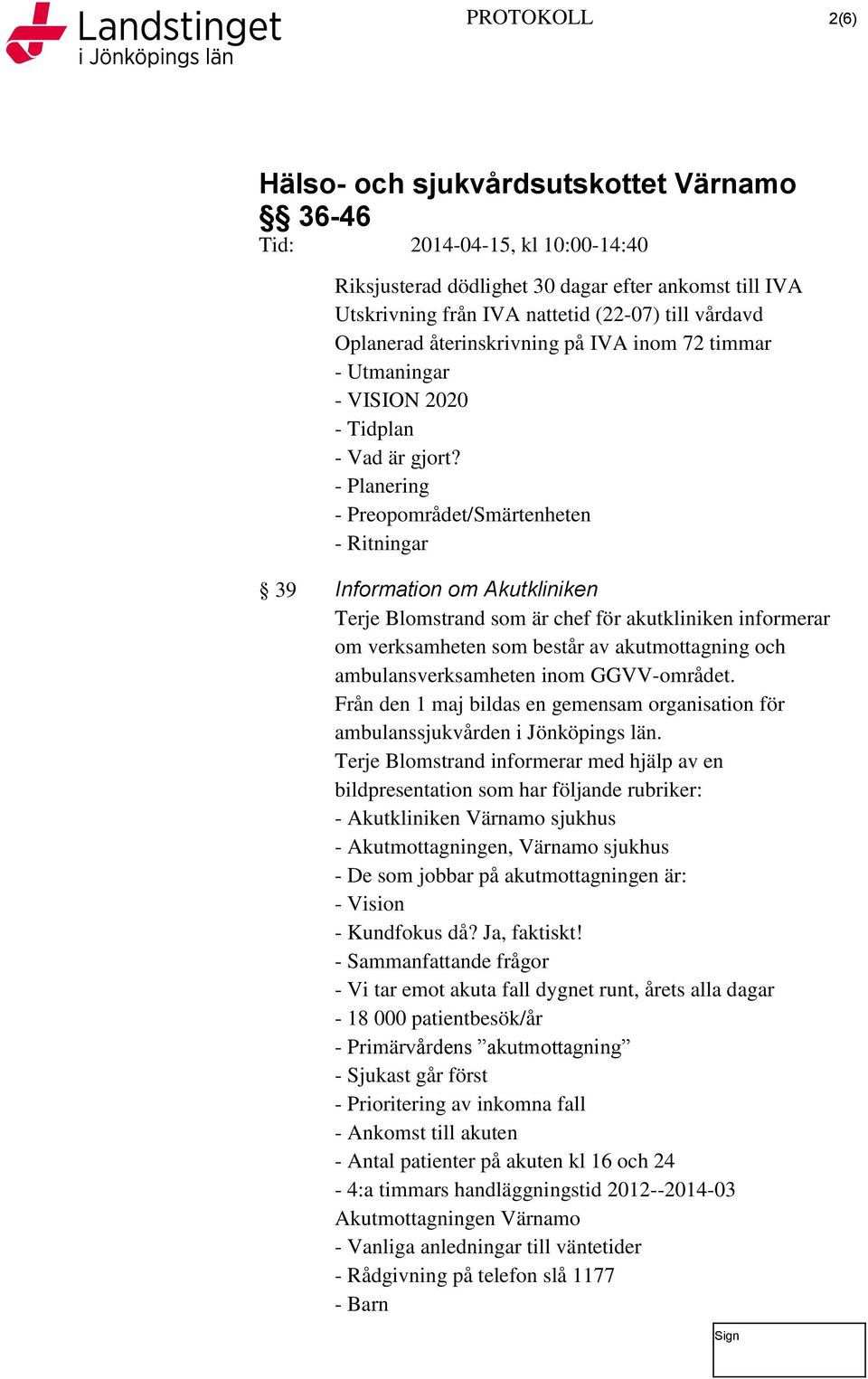 - Planering - Preopområdet/Smärtenheten - Ritningar 39 Information om Akutkliniken Terje Blomstrand som är chef för akutkliniken informerar om verksamheten som består av akutmottagning och