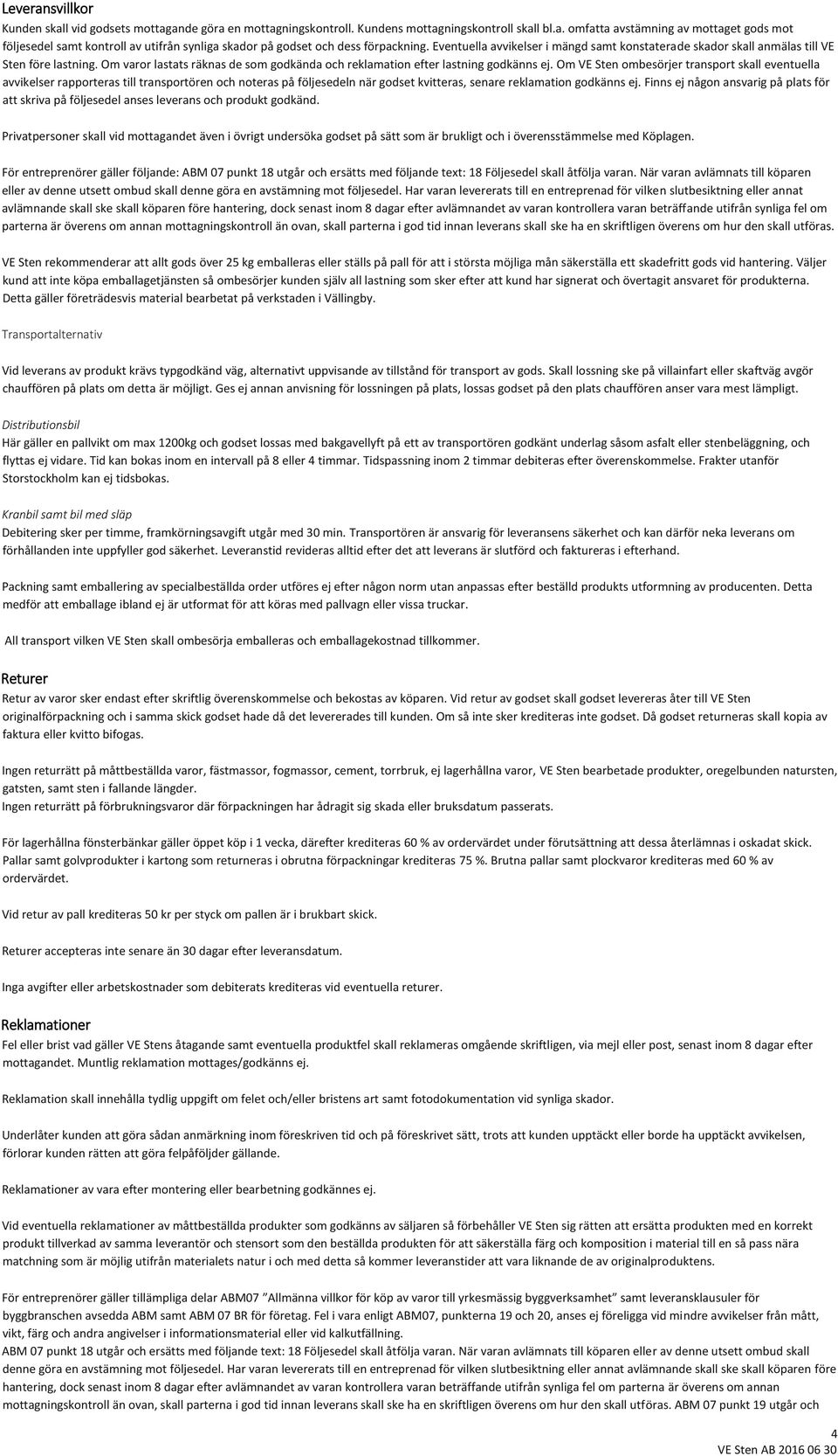 Om VE Sten ombesörjer transport skall eventuella avvikelser rapporteras till transportören och noteras på följesedeln när godset kvitteras, senare reklamation godkänns ej.
