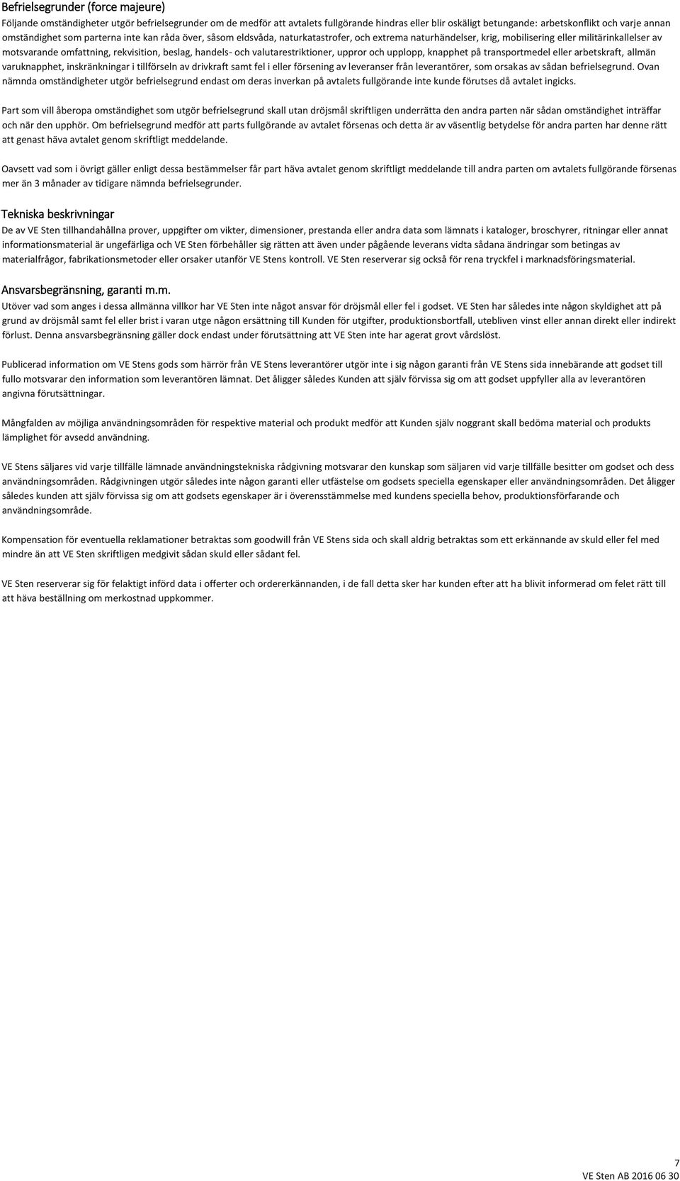 handels- och valutarestriktioner, uppror och upplopp, knapphet på transportmedel eller arbetskraft, allmän varuknapphet, inskränkningar i tillförseln av drivkraft samt fel i eller försening av