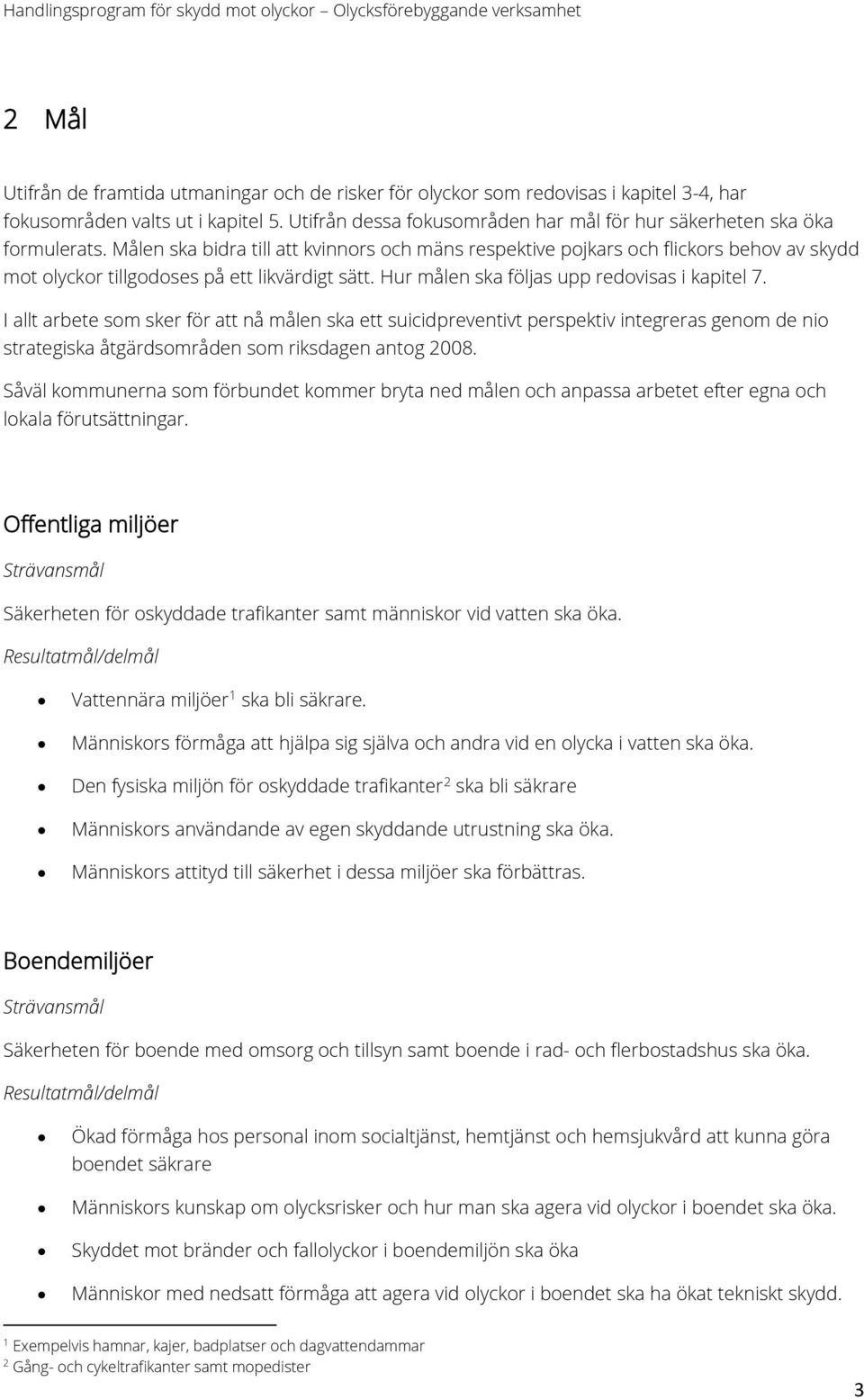 Målen ska bidra till att kvinnors och mäns respektive pojkars och flickors behov av skydd mot olyckor tillgodoses på ett likvärdigt sätt. Hur målen ska följas upp redovisas i kapitel 7.