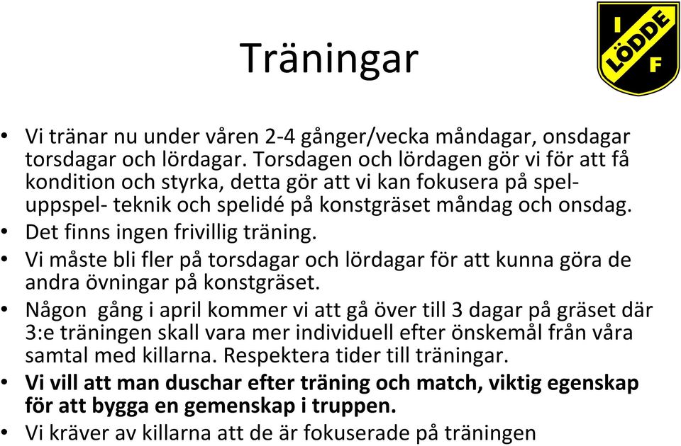 Det finns ingen frivillig träning. Vi måste bli fler på torsdagar och lördagar för att kunna göra de andra övningar på konstgräset.