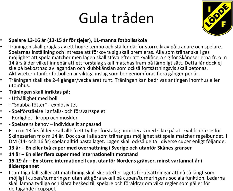 o m 14 års ålder vilket innebär att ett förstalag skall matchas fram på lämpligt sätt. Detta får dock ej ske på bekostnad av lagandan och klubbkänslan som också fortsättningsvis skall betonas.