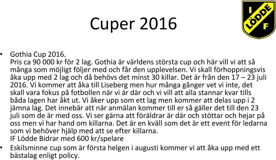 Vi kommer att åka till Liseberg men hur många gånger vet vi inte, det skall vara fokus på fotbollen när vi är där och vi vill att alla stannar kvar tills båda lagen har åkt ut.