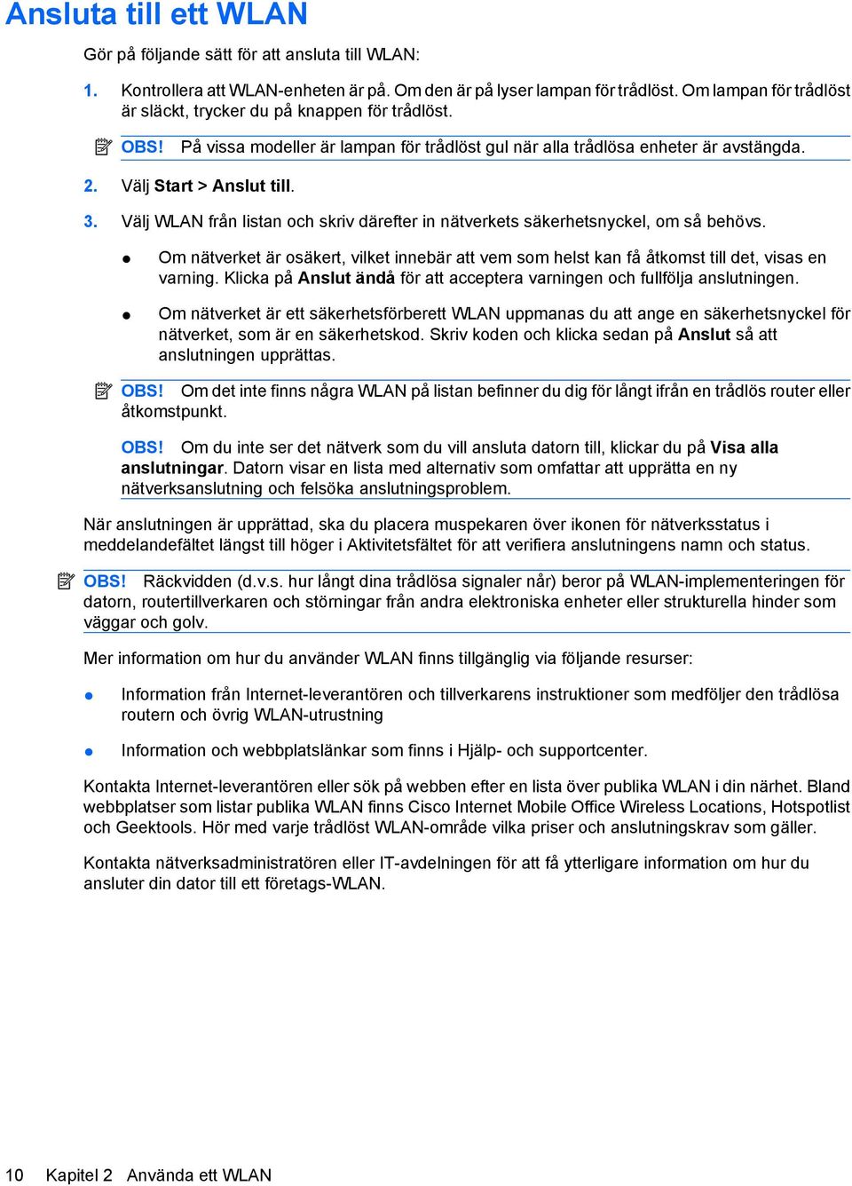 Välj WLAN från listan och skriv därefter in nätverkets säkerhetsnyckel, om så behövs. Om nätverket är osäkert, vilket innebär att vem som helst kan få åtkomst till det, visas en varning.