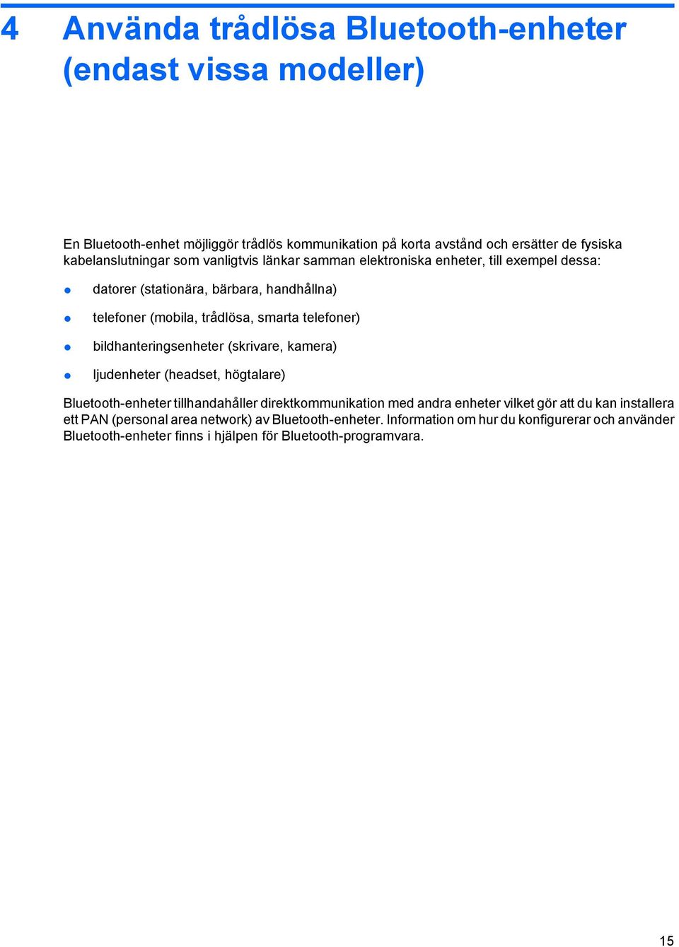 telefoner) bildhanteringsenheter (skrivare, kamera) ljudenheter (headset, högtalare) Bluetooth-enheter tillhandahåller direktkommunikation med andra enheter vilket gör