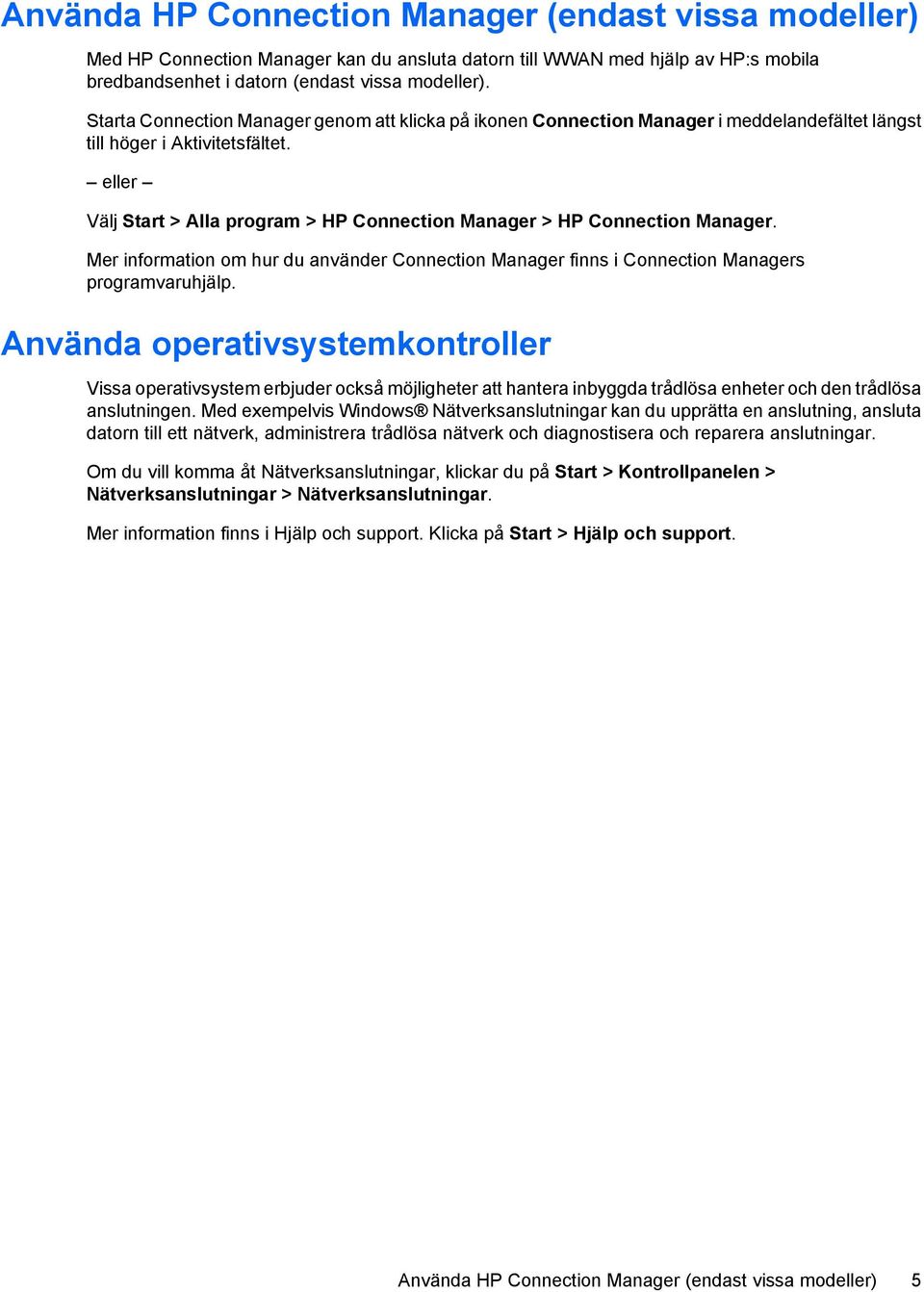 eller Välj Start > Alla program > HP Connection Manager > HP Connection Manager. Mer information om hur du använder Connection Manager finns i Connection Managers programvaruhjälp.