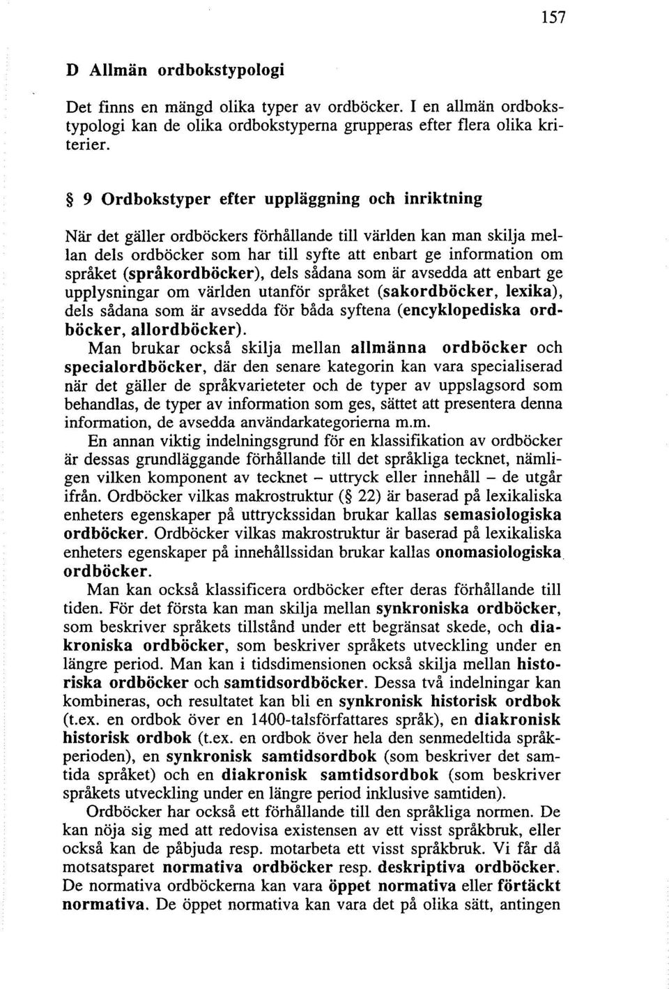 (språkordböcker), dels sådana som är avsedda att enbart ge upplysningar om världen utanför språket (sakordböcker, lexika), dels sådana som är avsedda för båda syftena (encyklopediska ordböcker,