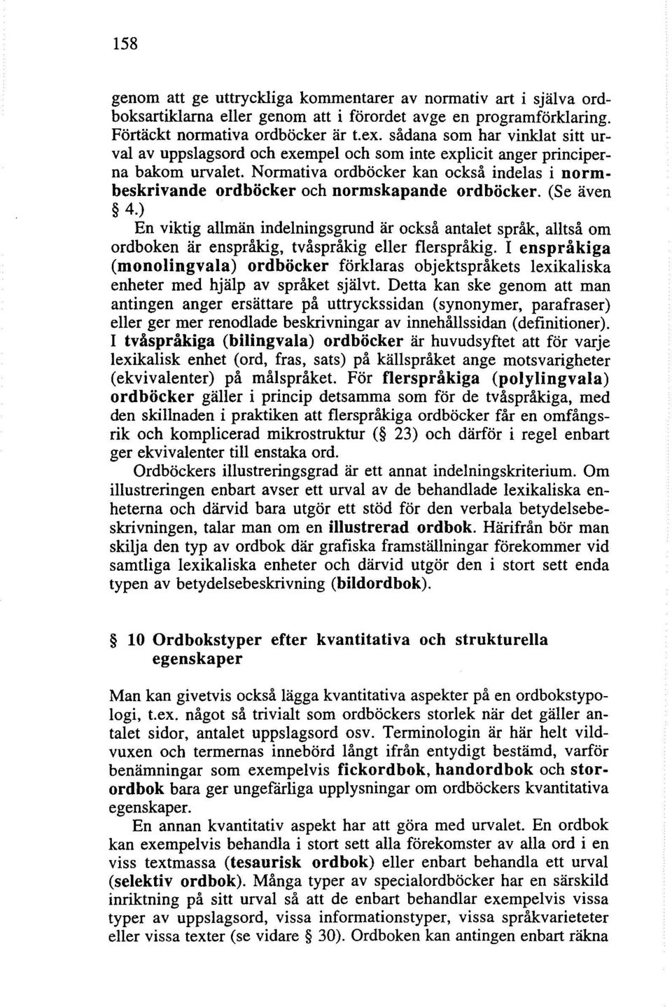 Normativa ordböcker kan också indelas i normbeskrivande ordböcker och normskapande ordböcker. (Se även 4.