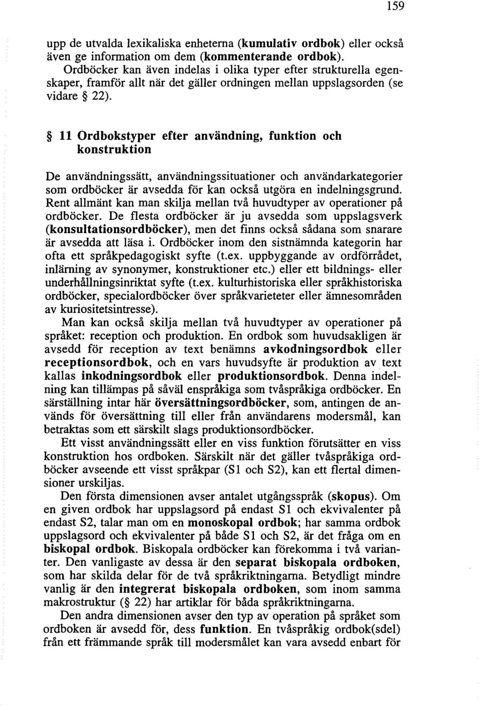 11 Ordbokstyper efter användning, funktion och konstruktion De användningssätt, användningssituationer och användarkategorier som ordböcker är avsedda för kan också utgöra en indelningsgrund.