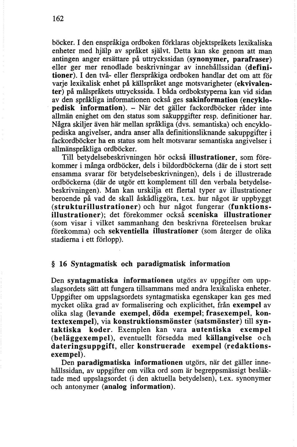 I den två- eller flerspråkiga ordboken handlar det om att för varje lexikalisk enhet på källspråket ange motsvarigheter (ekvivalenter) på målspråkets uttryckssida.