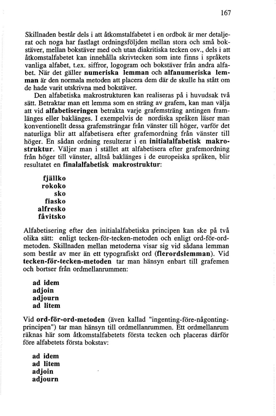När det gäller numeriska lemman och alfanumeriska lemman är den normala metoden att placera dem där de skulle ha stått om de hade varit utskrivna med bokstäver.