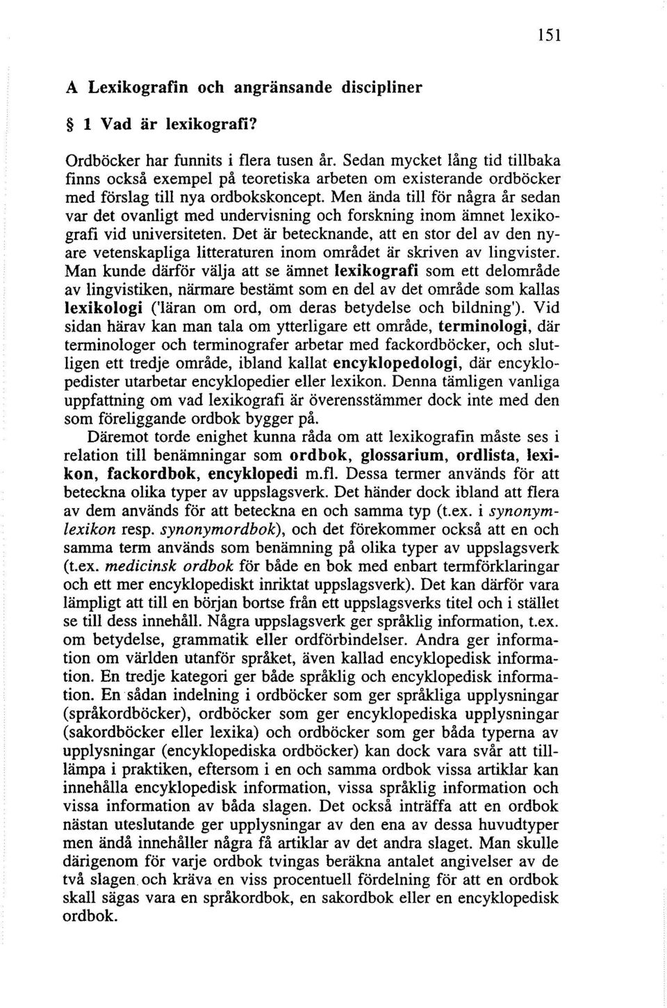 Men ända till för några år sedan var det ovanligt med undervisning och forskning inom ämnet lexikografi vid universiteten.