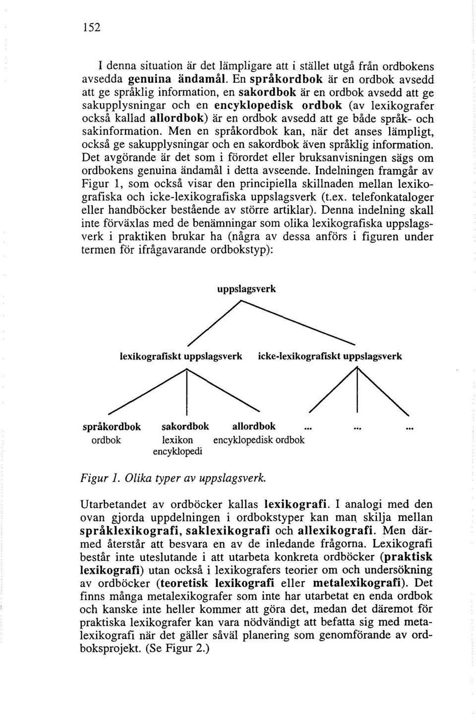 ordbok avsedd att ge både språk- och sakinformation. Men en språkordbok kan, när det anses lämpligt, också ge sakupplysningar och en sakordbok även språklig information.