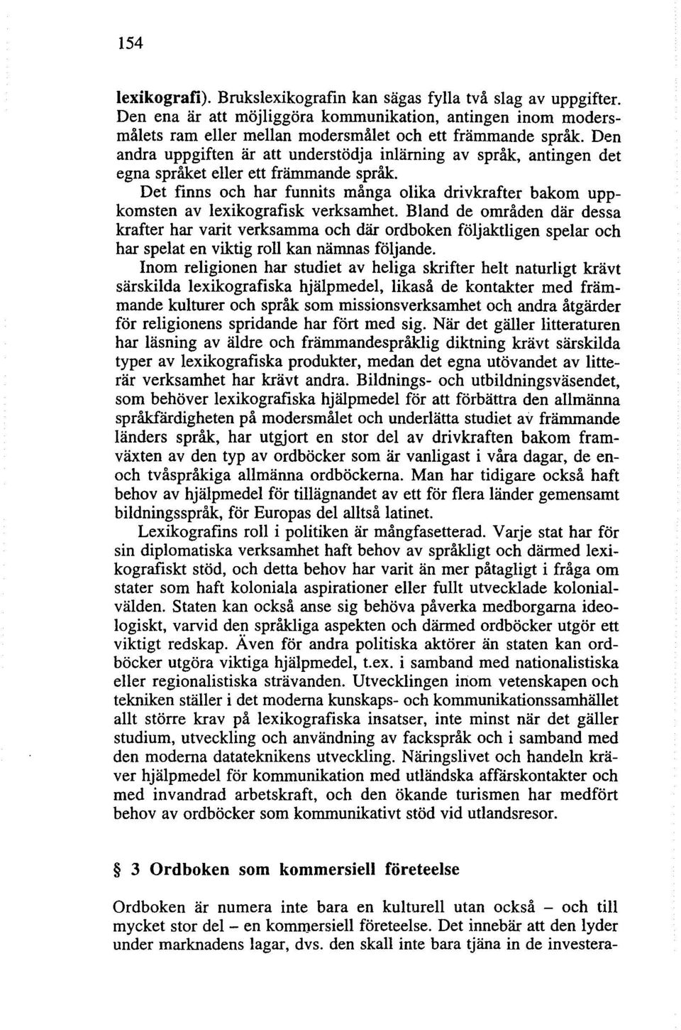 Det finns och har funnits många olika drivkrafter bakom uppkomsten av lexikografisk verksamhet.
