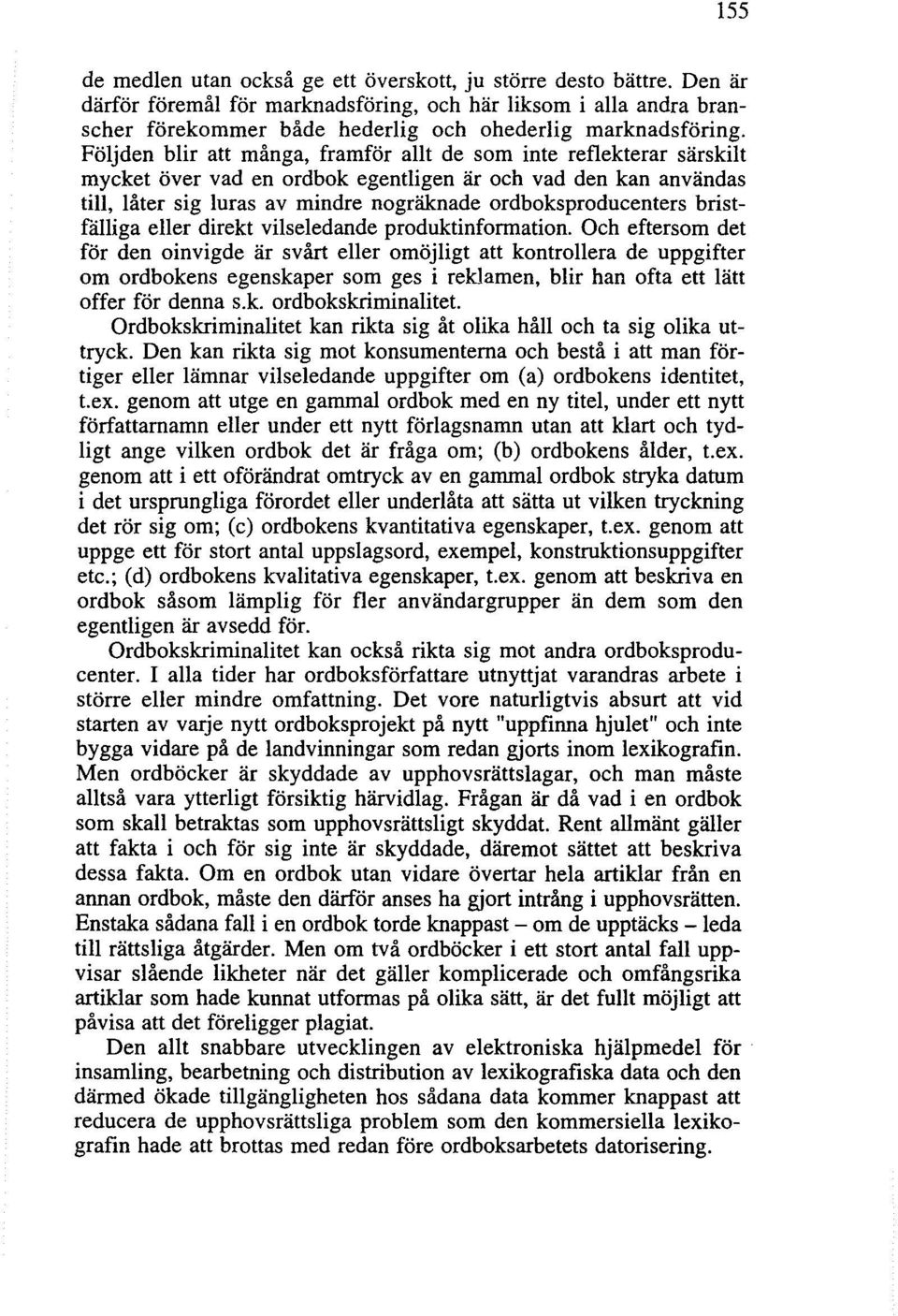 Följden blir att många, framför allt de som inte reflekterar särskilt mycket över vad en ordbok egentligen är och vad den kan användas till, låter sig luras av mindre nogräknade ordboksproducenters