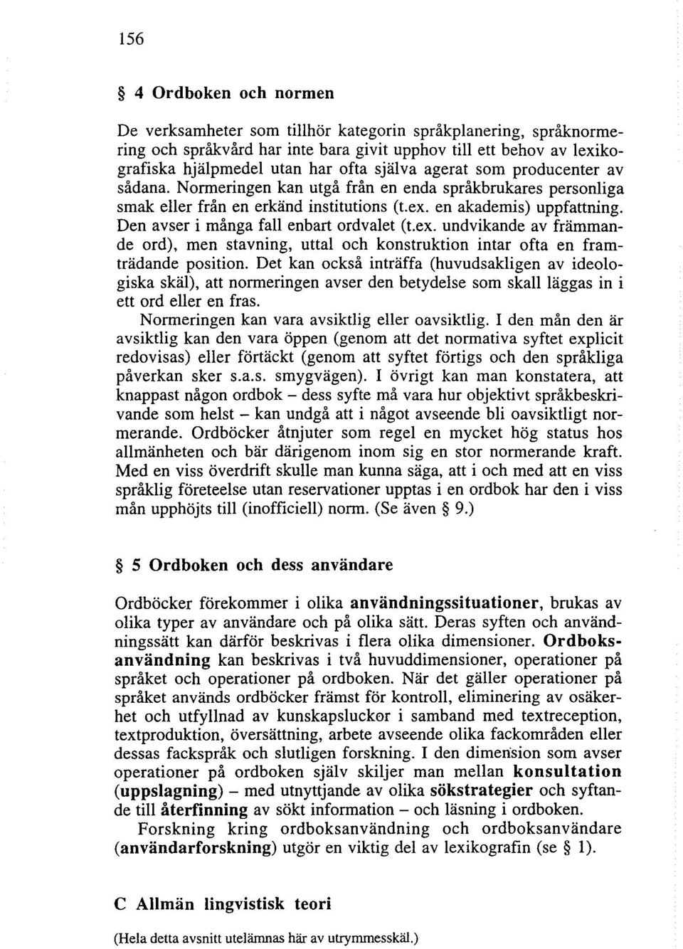Den avser i många fall enbart ordvalet (t.ex. undvikande av främmande ord), men stavning, uttal och konstruktion intar ofta en framträdande position.